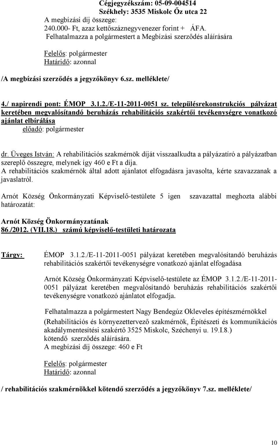 /E-11-2011-0051 sz. településrekonstrukciós pályázat keretében megvalósítandó beruházás rehabilitációs szakértői tevékenységre vonatkozó ajánlat elbírálása előadó: polgármester dr.