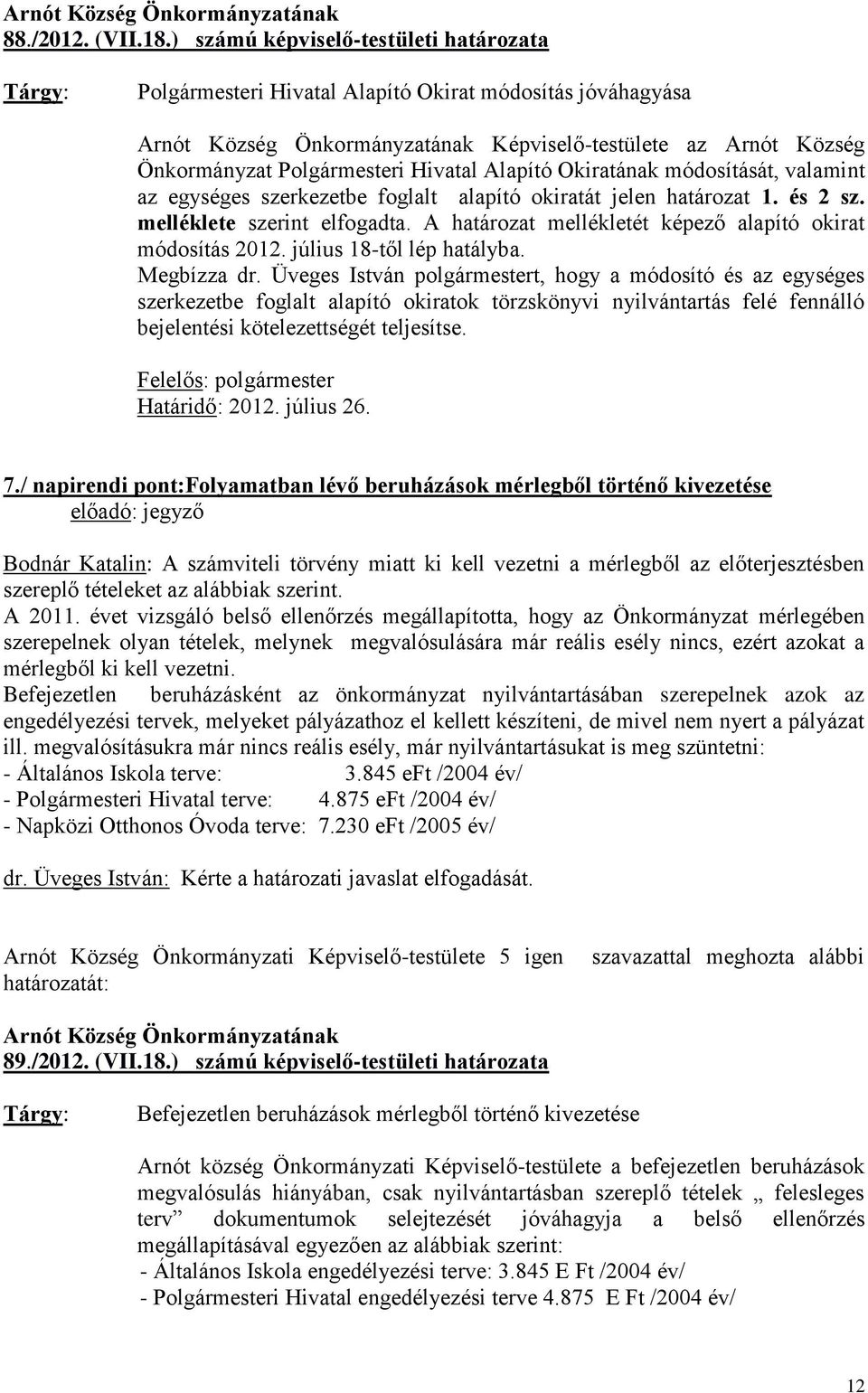 módosítását, valamint az egységes szerkezetbe foglalt alapító okiratát jelen határozat 1. és 2 sz. melléklete szerint elfogadta. A határozat mellékletét képező alapító okirat módosítás 2012.