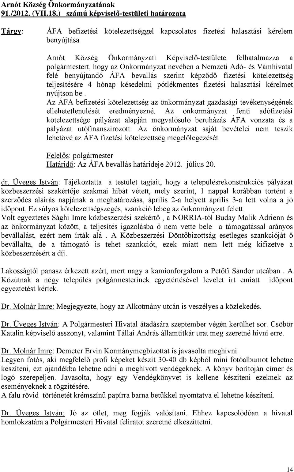 hogy az Önkormányzat nevében a Nemzeti Adó- és Vámhivatal felé benyújtandó ÁFA bevallás szerint képződő fizetési kötelezettség teljesítésére 4 hónap késedelmi pótlékmentes fizetési halasztási