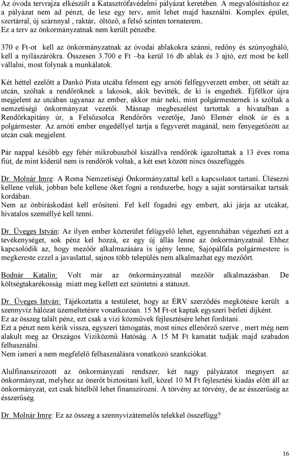 370 e Ft-ot kell az önkormányzatnak az óvodai ablakokra szánni, redőny és szúnyogháló, kell a nyílászárókra. Összesen 3.