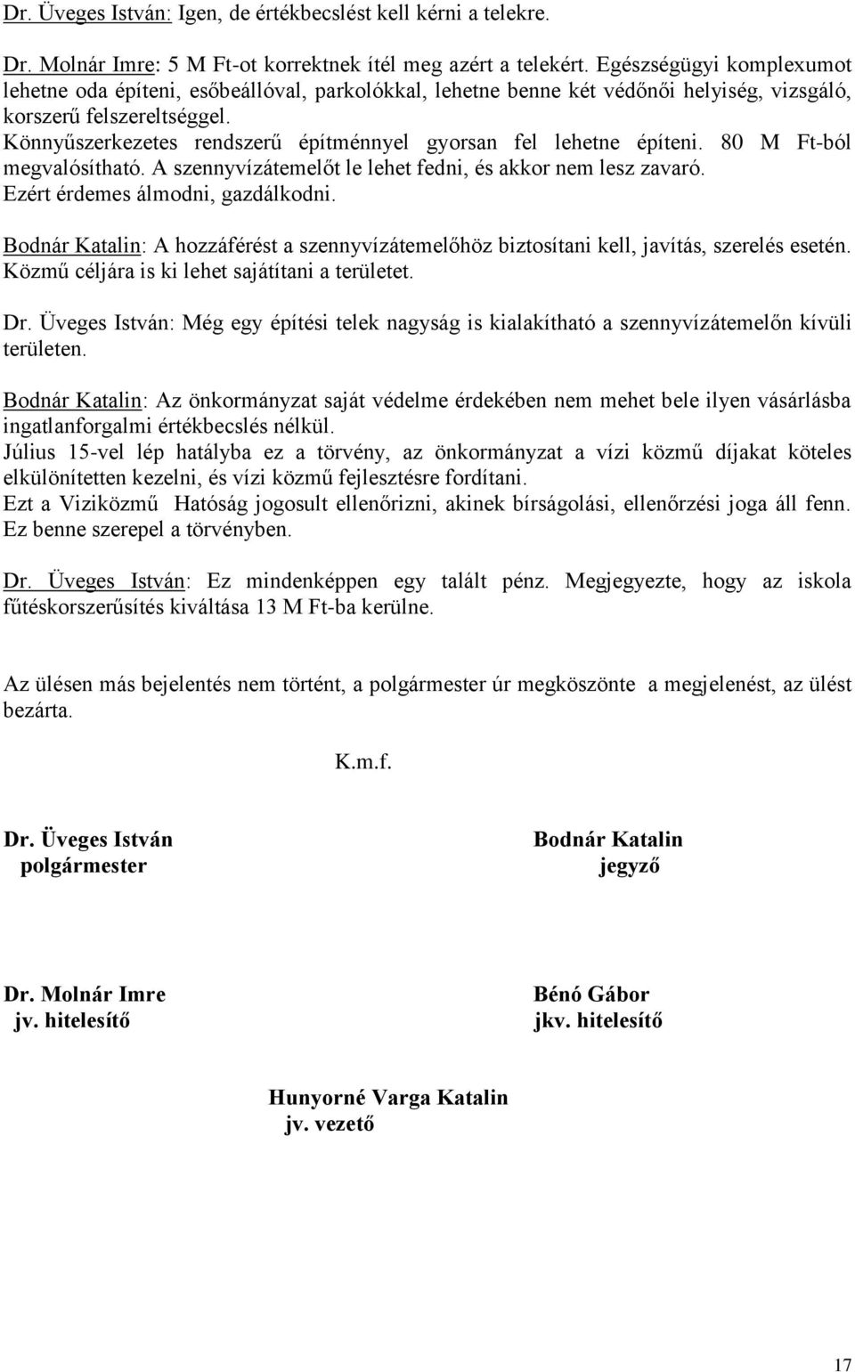 Könnyűszerkezetes rendszerű építménnyel gyorsan fel lehetne építeni. 80 M Ft-ból megvalósítható. A szennyvízátemelőt le lehet fedni, és akkor nem lesz zavaró. Ezért érdemes álmodni, gazdálkodni.