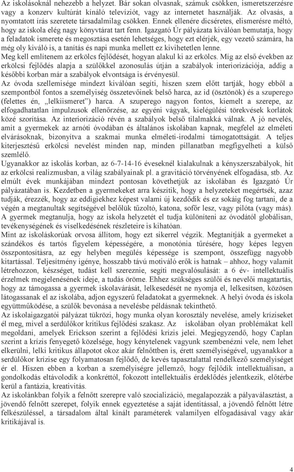 Igazgató Úr pályázata kiválóan bemutatja, hogy a feladatok ismerete és megosztása esetén lehetséges, hogy ezt elérjék, egy vezető számára, ha még oly kiváló is, a tanítás és napi munka mellett ez