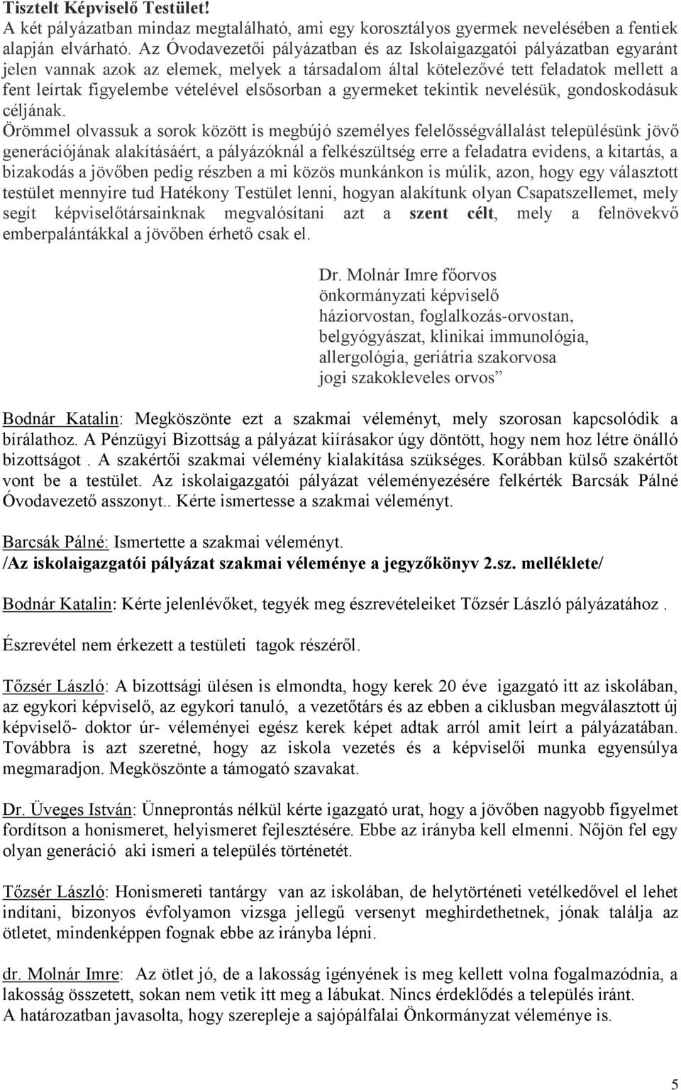 elsősorban a gyermeket tekintik nevelésük, gondoskodásuk céljának.