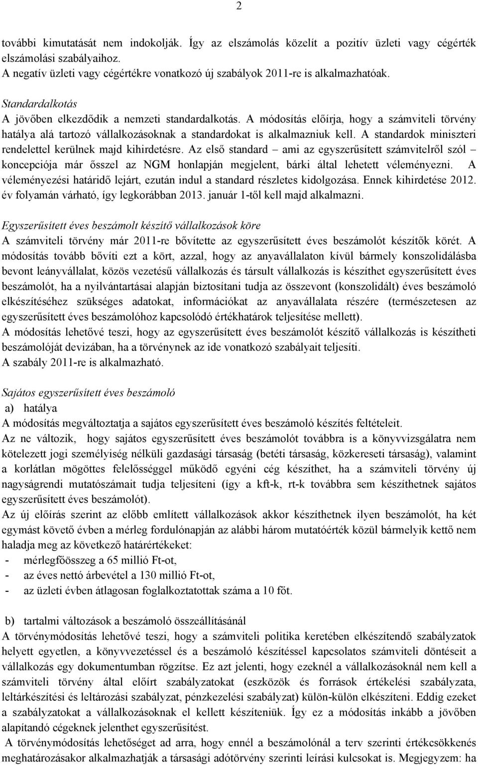 A módosítás előírja, hogy a számviteli törvény hatálya alá tartozó vállalkozásoknak a standardokat is alkalmazniuk kell. A standardok miniszteri rendelettel kerülnek majd kihirdetésre.