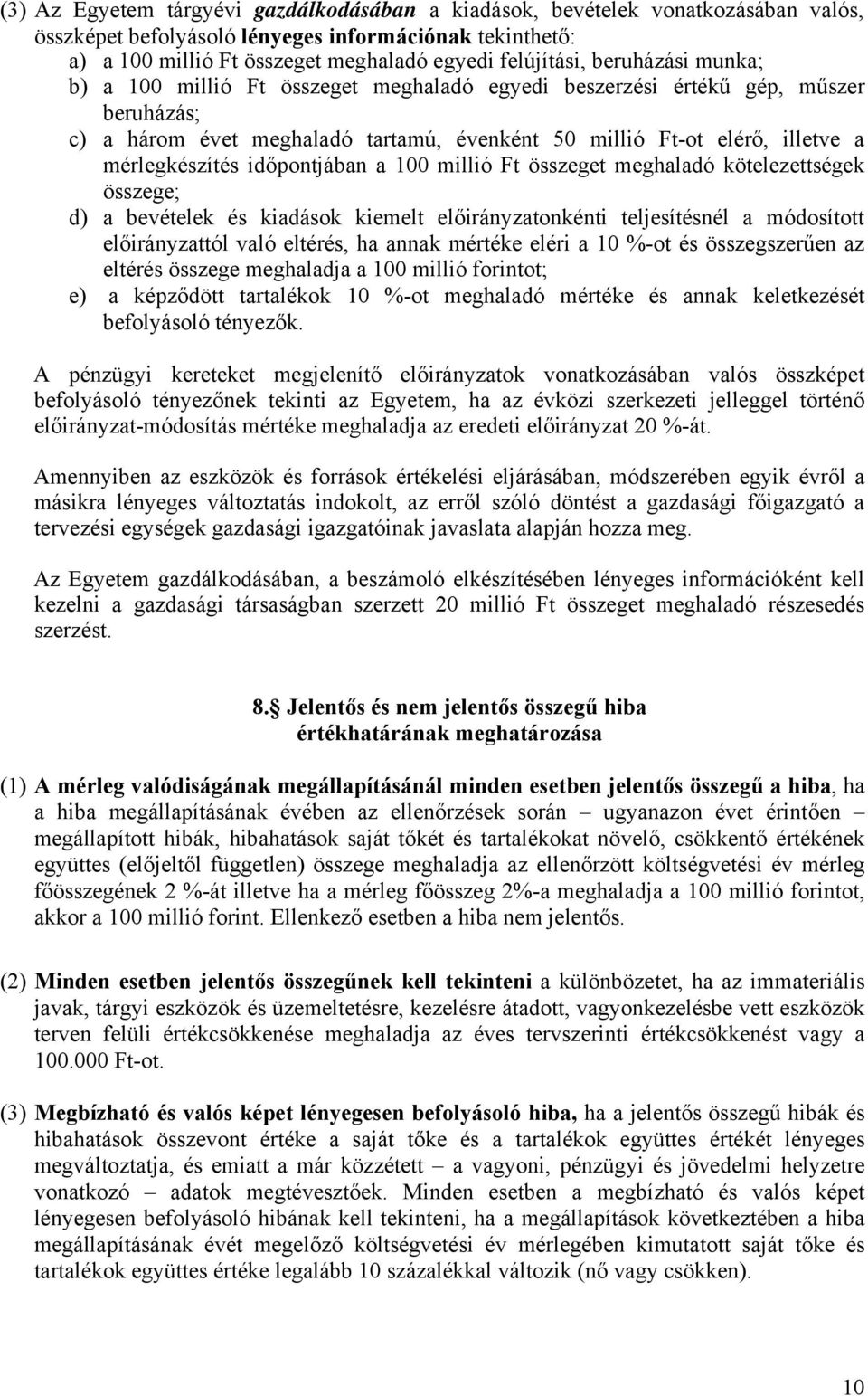 időpontjában a 100 millió Ft összeget meghaladó kötelezettségek összege; d) a bevételek és kiadások kiemelt előirányzatonkénti teljesítésnél a módosított előirányzattól való eltérés, ha annak mértéke