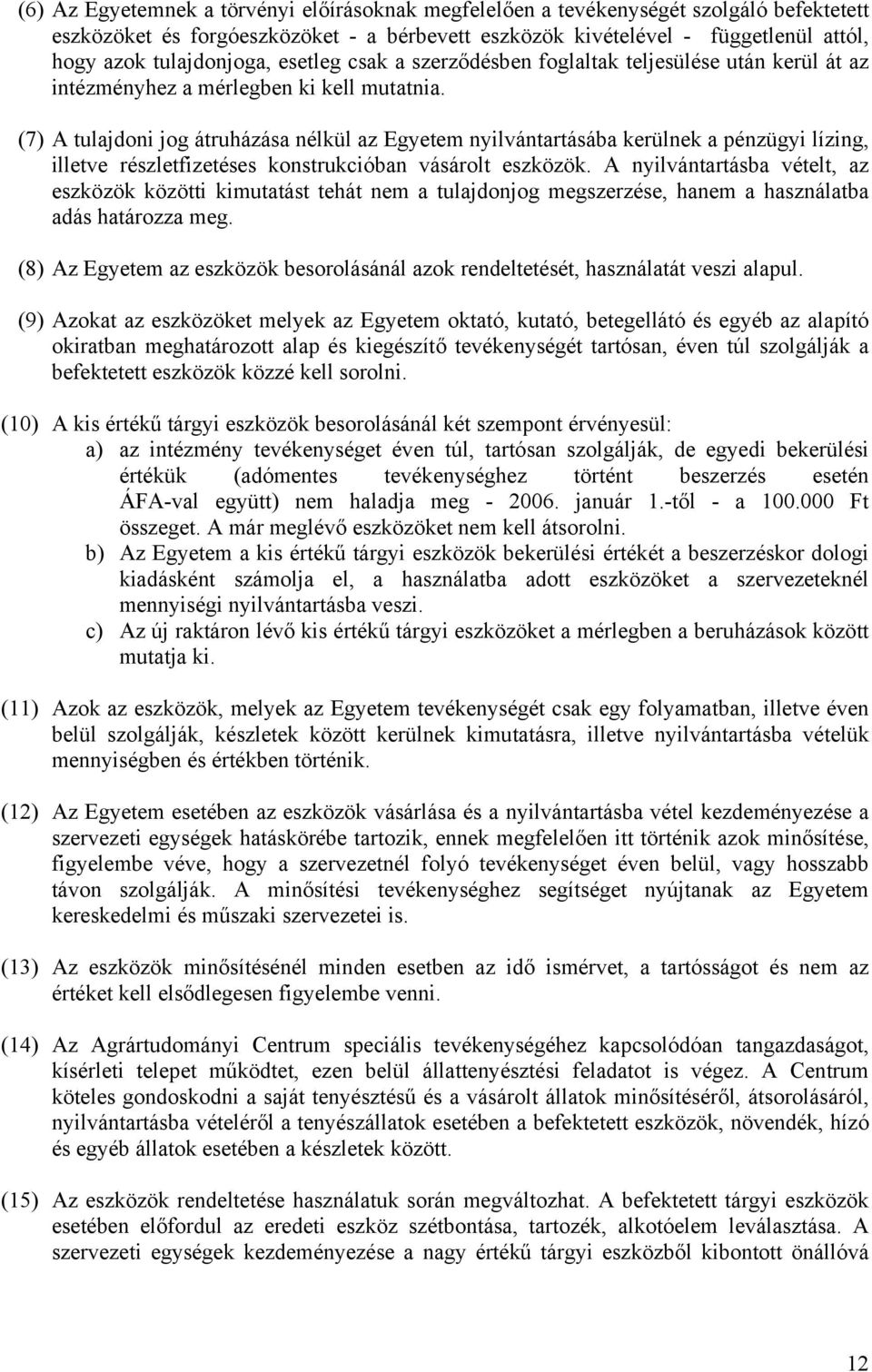 (7) A tulajdoni jog átruházása nélkül az Egyetem nyilvántartásába kerülnek a pénzügyi lízing, illetve részletfizetéses konstrukcióban vásárolt eszközök.