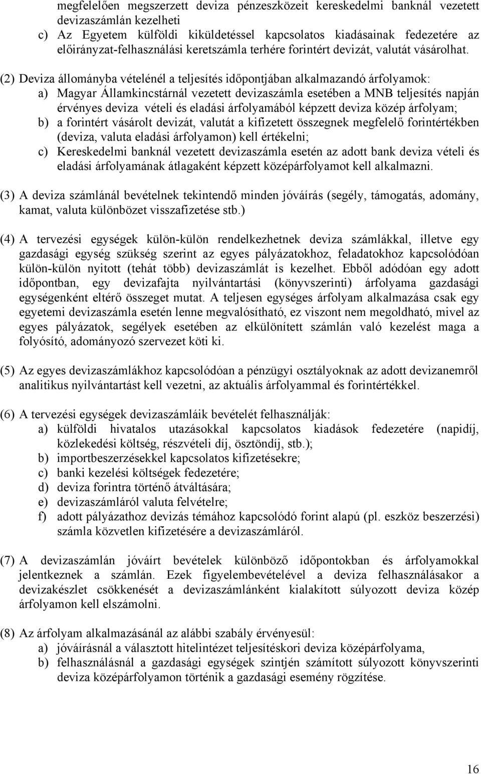 (2) Deviza állományba vételénél a teljesítés időpontjában alkalmazandó árfolyamok: a) Magyar Államkincstárnál vezetett devizaszámla esetében a MNB teljesítés napján érvényes deviza vételi és eladási