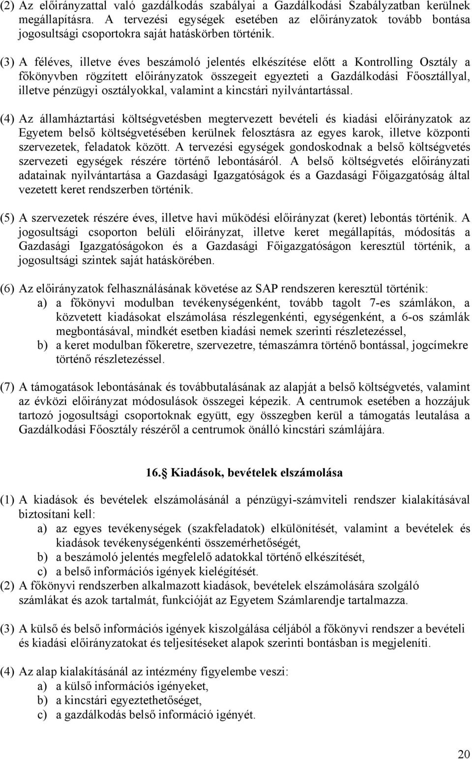 (3) A féléves, illetve éves beszámoló jelentés elkészítése előtt a Kontrolling Osztály a főkönyvben rögzített előirányzatok összegeit egyezteti a Gazdálkodási Főosztállyal, illetve pénzügyi