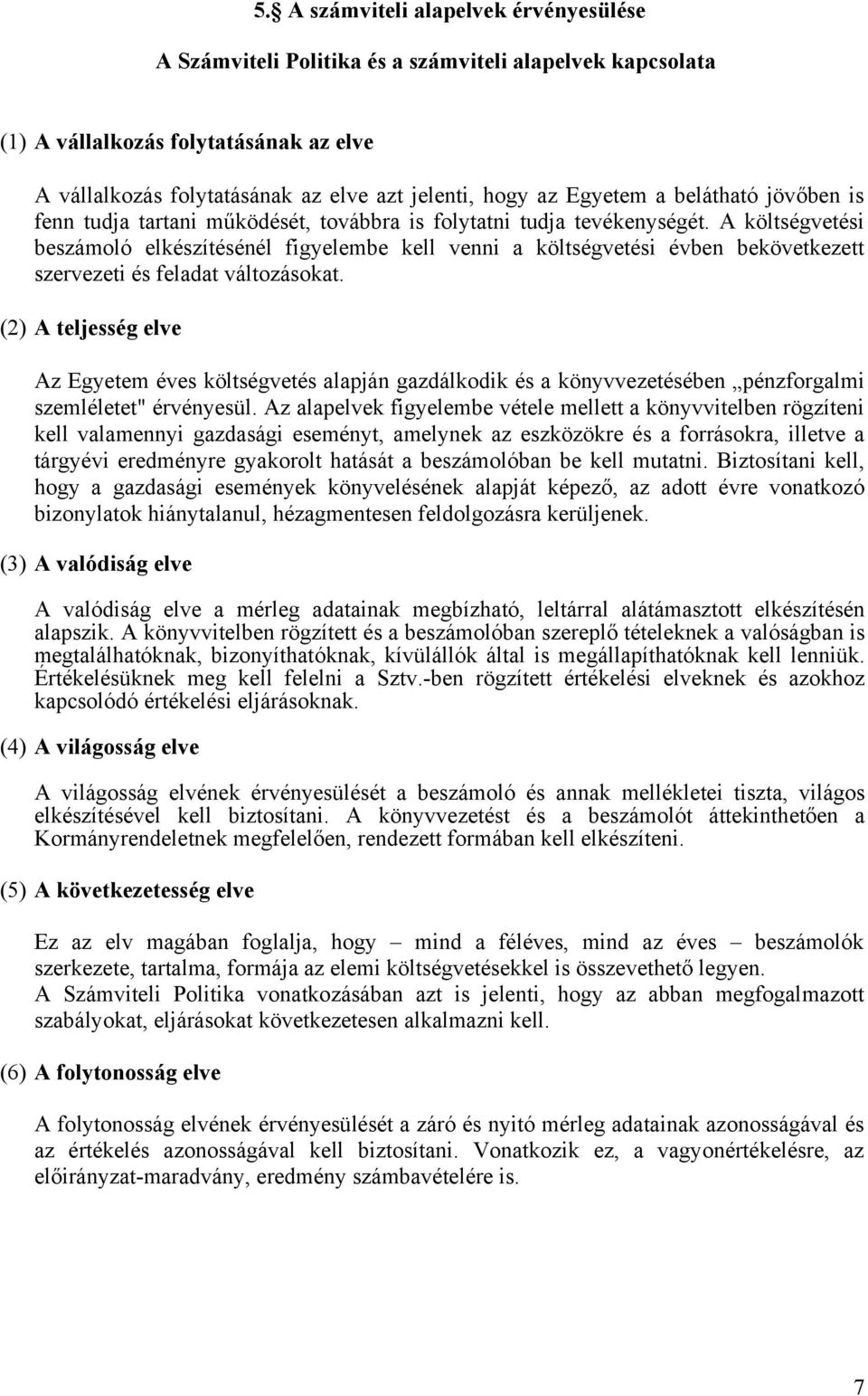 A költségvetési beszámoló elkészítésénél figyelembe kell venni a költségvetési évben bekövetkezett szervezeti és feladat változásokat.