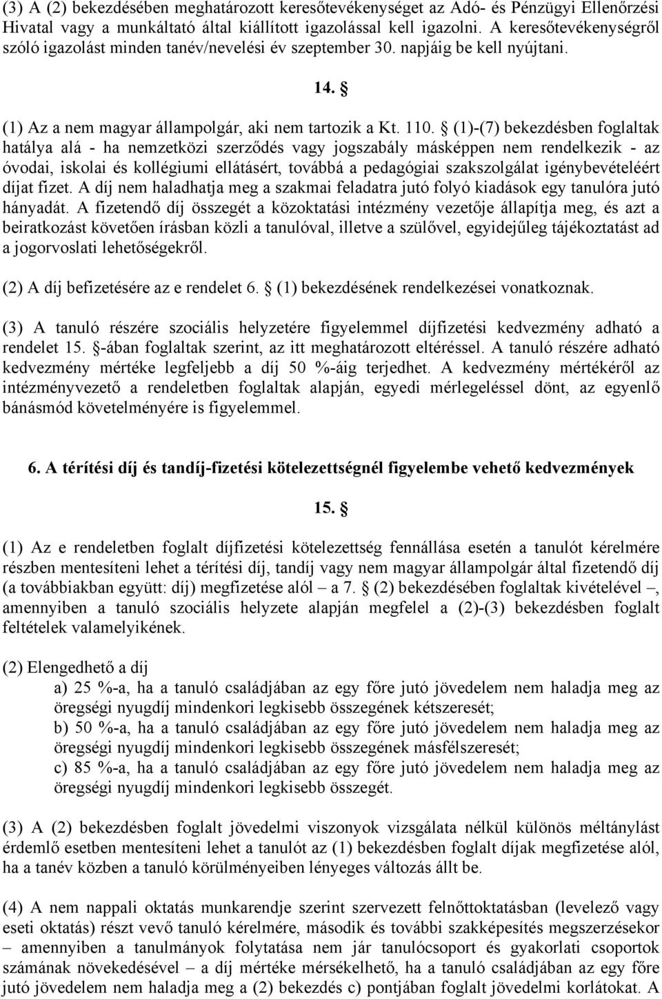 (1)-(7) bekezdésben foglaltak hatálya alá - ha nemzetközi szerződés vagy jogszabály másképpen nem rendelkezik - az óvodai, iskolai és kollégiumi ellátásért, továbbá a pedagógiai szakszolgálat