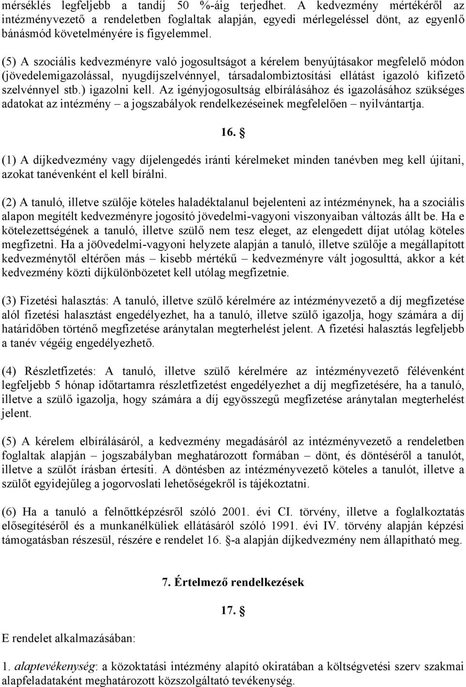 (5) A szociális kedvezményre való jogosultságot a kérelem benyújtásakor megfelelő módon (jövedelemigazolással, nyugdíjszelvénnyel, társadalombiztosítási ellátást igazoló kifizető szelvénnyel stb.