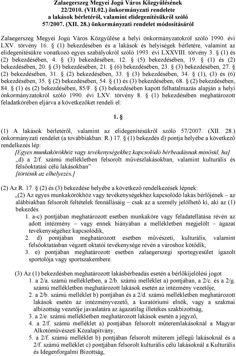 (1) bekezdésében és a lakások és helyiségek bérletére, valamint az elidegenítésükre vonatkozó egyes szabályokról szóló 1993. évi LXXVIII. törvény 3. (1) és (2) bekezdésében, 4. (3) bekezdésében, 12.