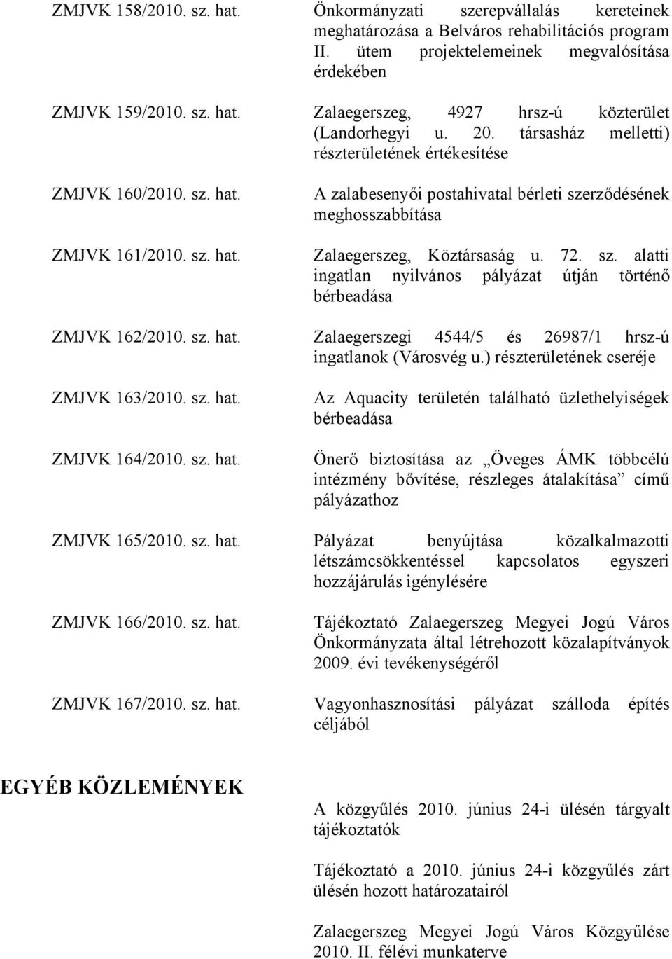 72. sz. alatti ingatlan nyilvános pályázat útján történő bérbeadása ZMJVK 162/2010. sz. hat. Zalaegerszegi 4544/5 és 26987/1 hrsz-ú ingatlanok (Városvég u.) részterületének cseréje ZMJVK 163/2010. sz. hat. ZMJVK 164/2010.