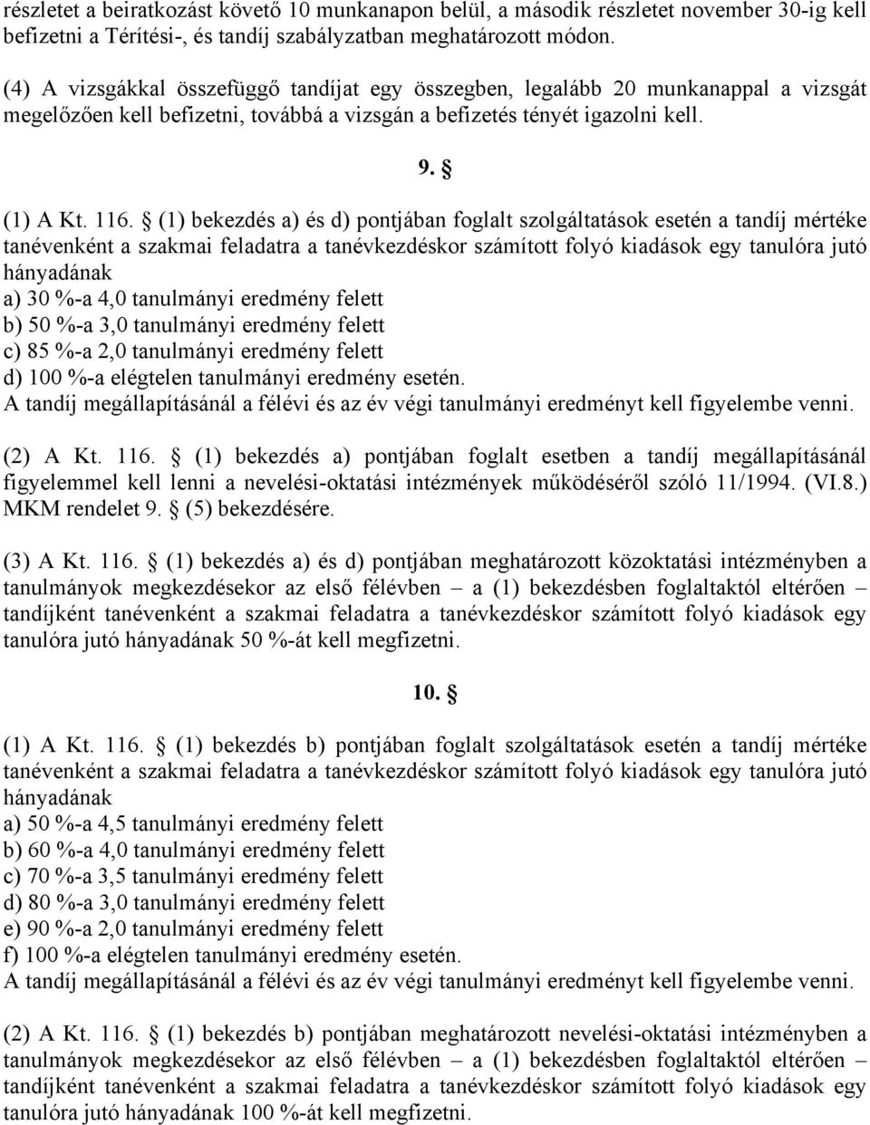 (1) bekezdés a) és d) pontjában foglalt szolgáltatások esetén a tandíj mértéke tanévenként a szakmai feladatra a tanévkezdéskor számított folyó kiadások egy tanulóra jutó hányadának a) 30 %-a 4,0