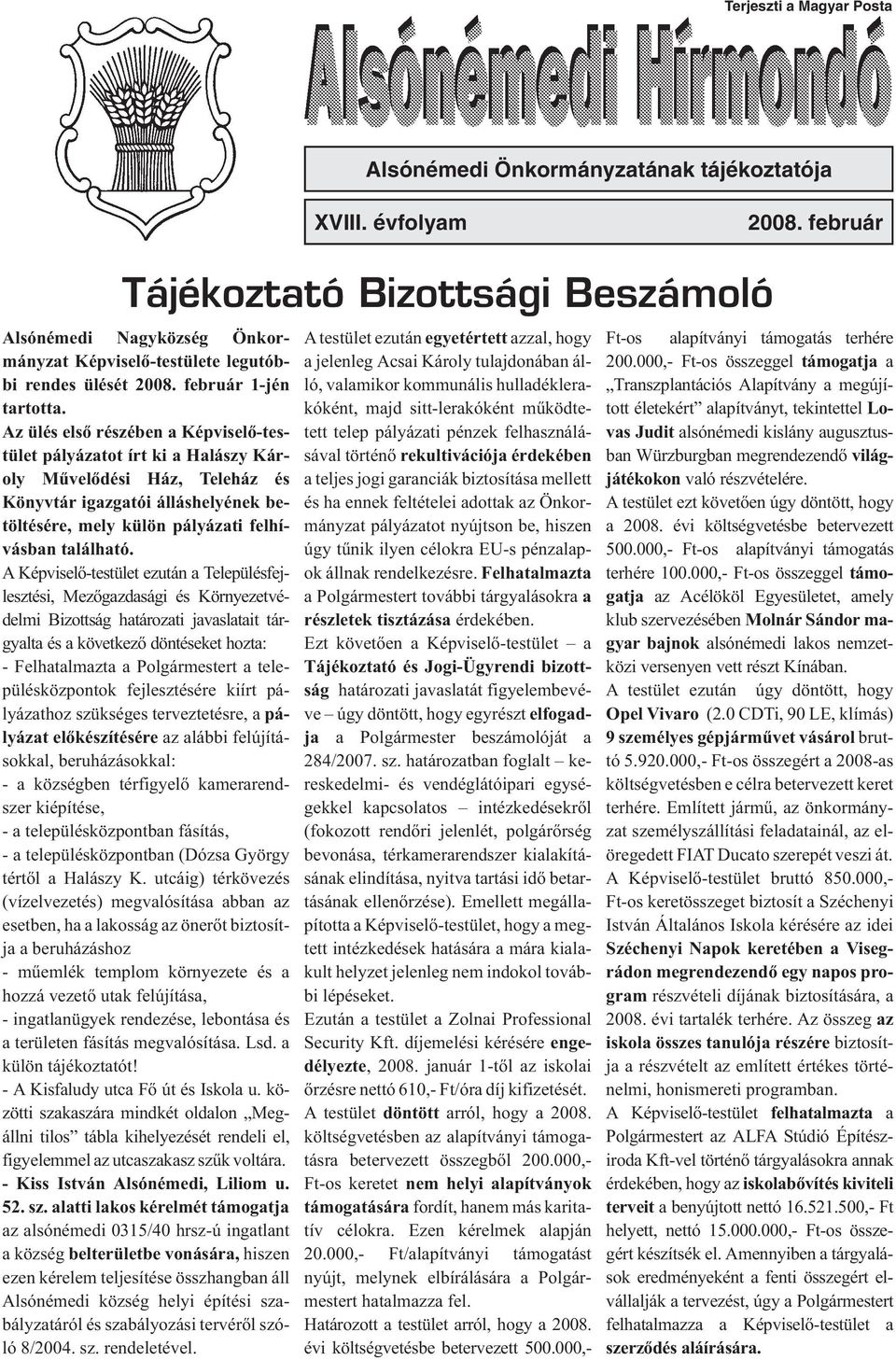 Az ülés elsõ részében a Képviselõ-testület pályázatot írt ki a Halászy Károly Mûvelõdési Ház, Teleház és Könyvtár igazgatói álláshelyének betöltésére, mely külön pályázati felhívásban található.