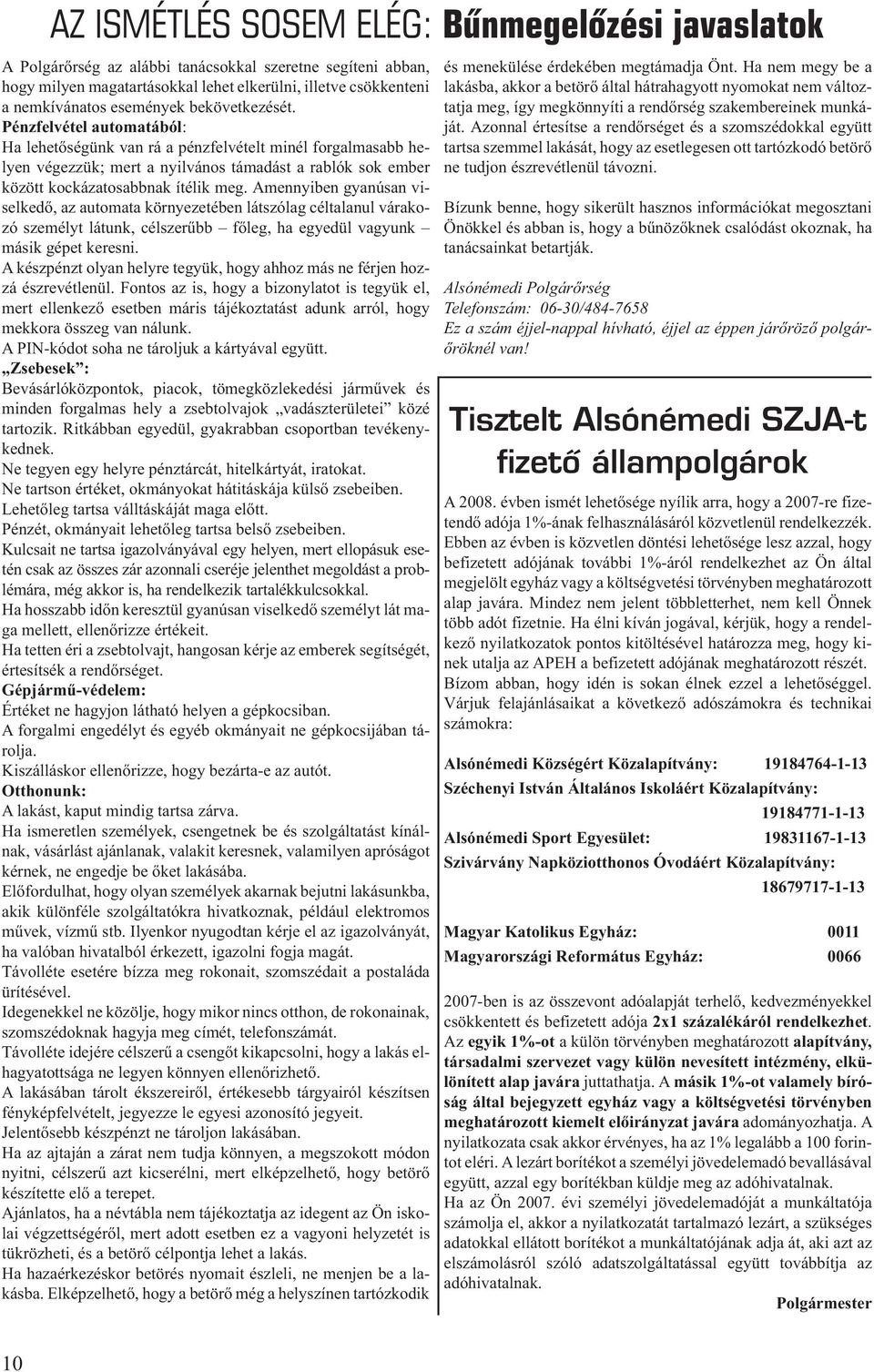 Amennyiben gyanúsan viselkedõ, az automata környezetében látszólag céltalanul várakozó személyt látunk, célszerûbb fõleg, ha egyedül vagyunk másik gépet keresni.