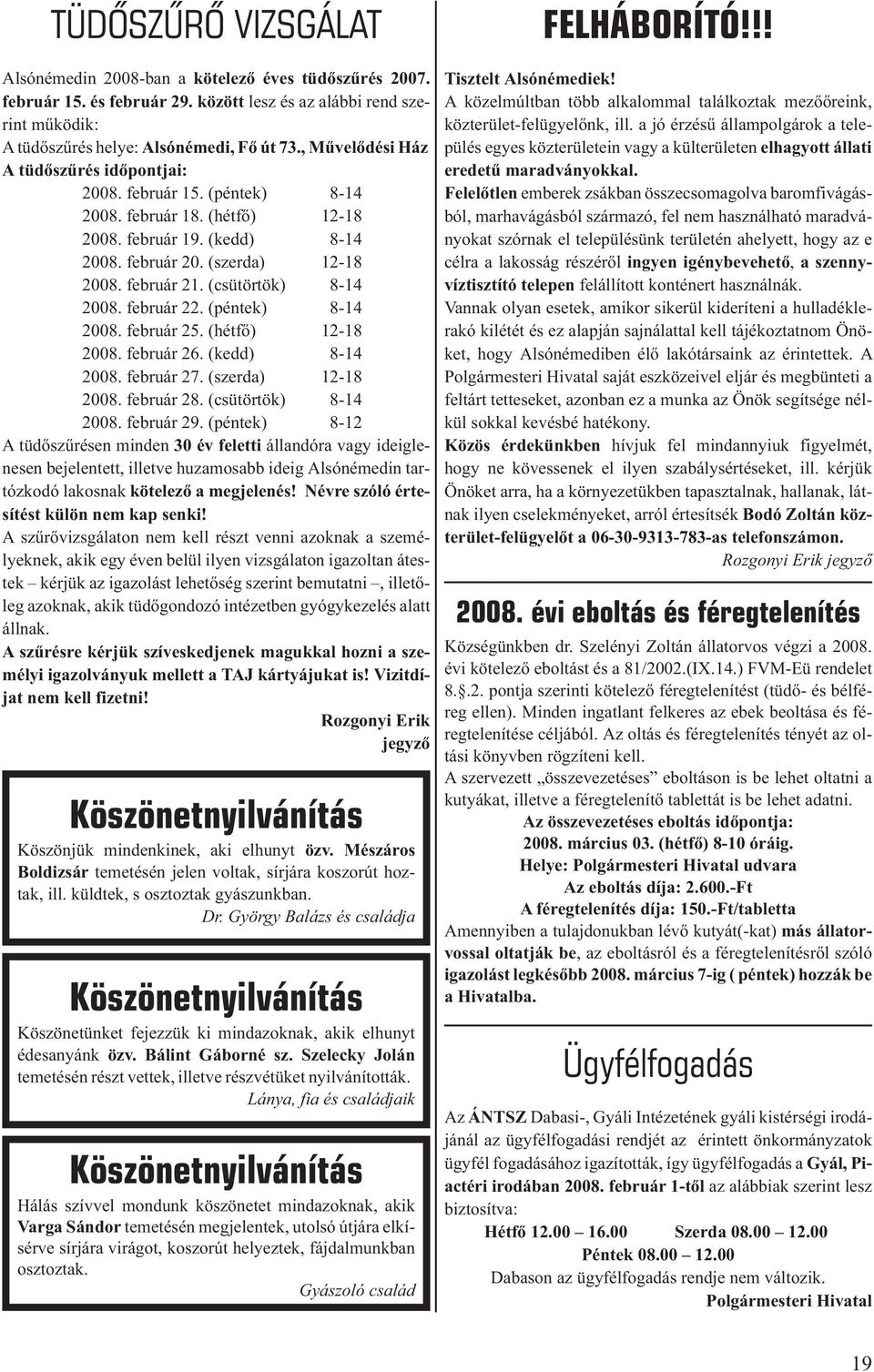 február 19. (kedd) 8-14 2008. február 20. (szerda) 12-18 2008. február 21. (csütörtök) 8-14 2008. február 22. (péntek) 8-14 2008. február 25. (hétfõ) 12-18 2008. február 26. (kedd) 8-14 2008. február 27.