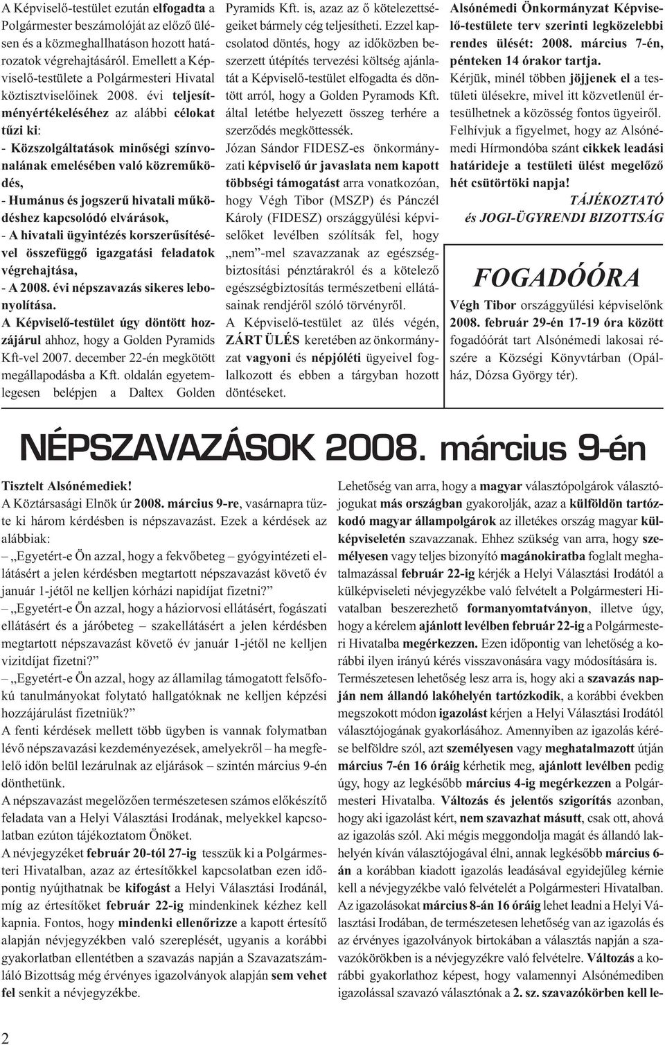 évi teljesítményértékeléséhez az alábbi célokat tûzi ki: - Közszolgáltatások minõségi színvonalának emelésében való közremûködés, - Humánus és jogszerû hivatali mûködéshez kapcsolódó elvárások, - A