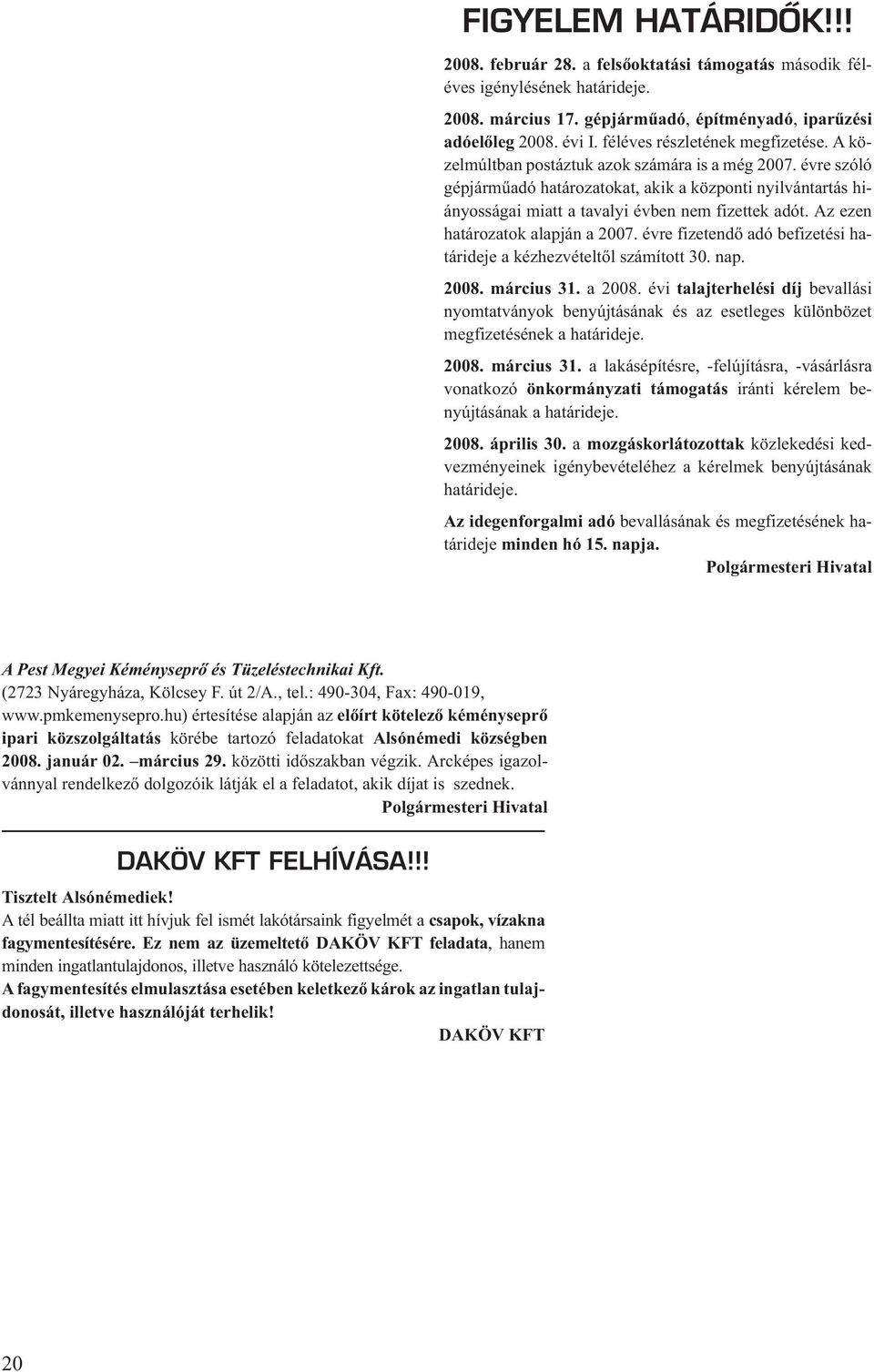 évre szóló gépjármûadó határozatokat, akik a központi nyilvántartás hiányosságai miatt a tavalyi évben nem fizettek adót. Az ezen határozatok alapján a 2007.