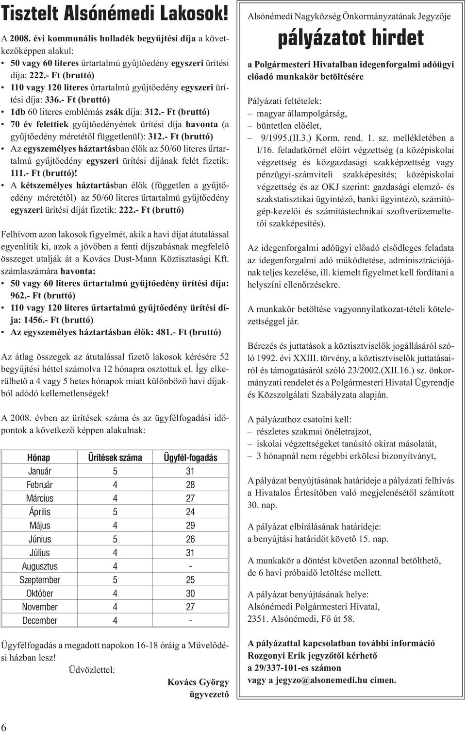 - Ft (bruttó) 70 év felettiek gyûjtõedényének ürítési díja havonta (a gyûjtõedény méretétõl függetlenül): 312.