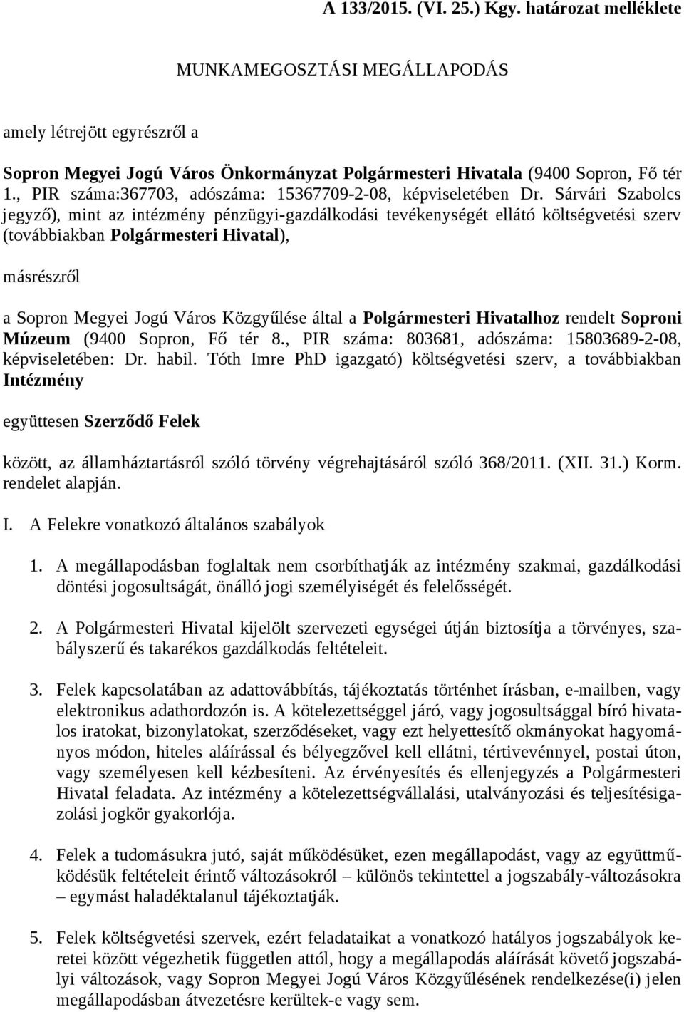 Sárvári Szabolcs jegyző), mint az intézmény pénzügyi-gazdálkodási tevékenységét ellátó költségvetési szerv (továbbiakban ), másrészről a Sopron Megyei Jogú Város Közgyűlése által a hoz rendelt