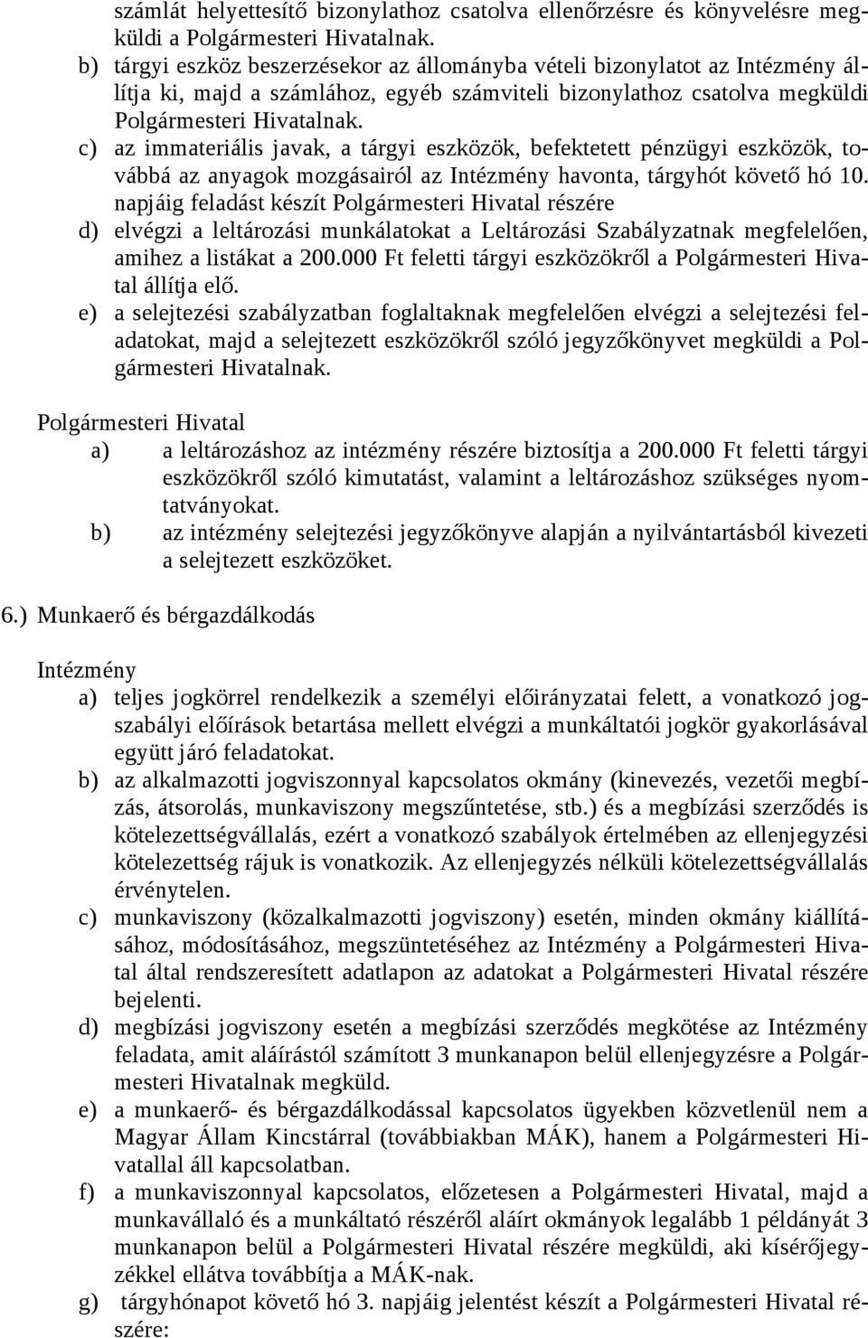 c) az immateriális javak, a tárgyi eszközök, befektetett pénzügyi eszközök, továbbá az anyagok mozgásairól az havonta, tárgyhót követő hó 10.