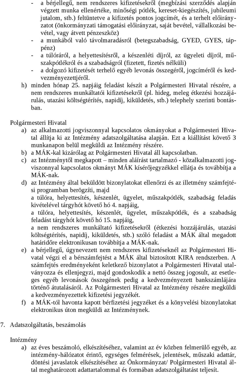 távolmaradásról (betegszabadság, GYED, GYES, táppénz) - a túlóráról, a helyettesítésről, a készenléti díjról, az ügyeleti díjról, műszakpótlékról és a szabadságról (fizetett, fizetés nélküli) - a