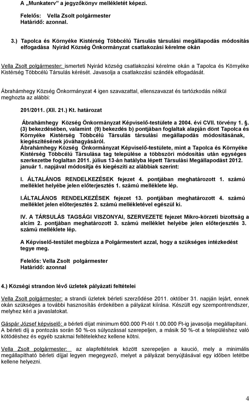 csatlakozási kérelme okán a Tapolca és Környéke Kistérség Többcélú Társulás kérését. Javasolja a csatlakozási szándék elfogadását. 201/2011. (XII. 21.) Kt.