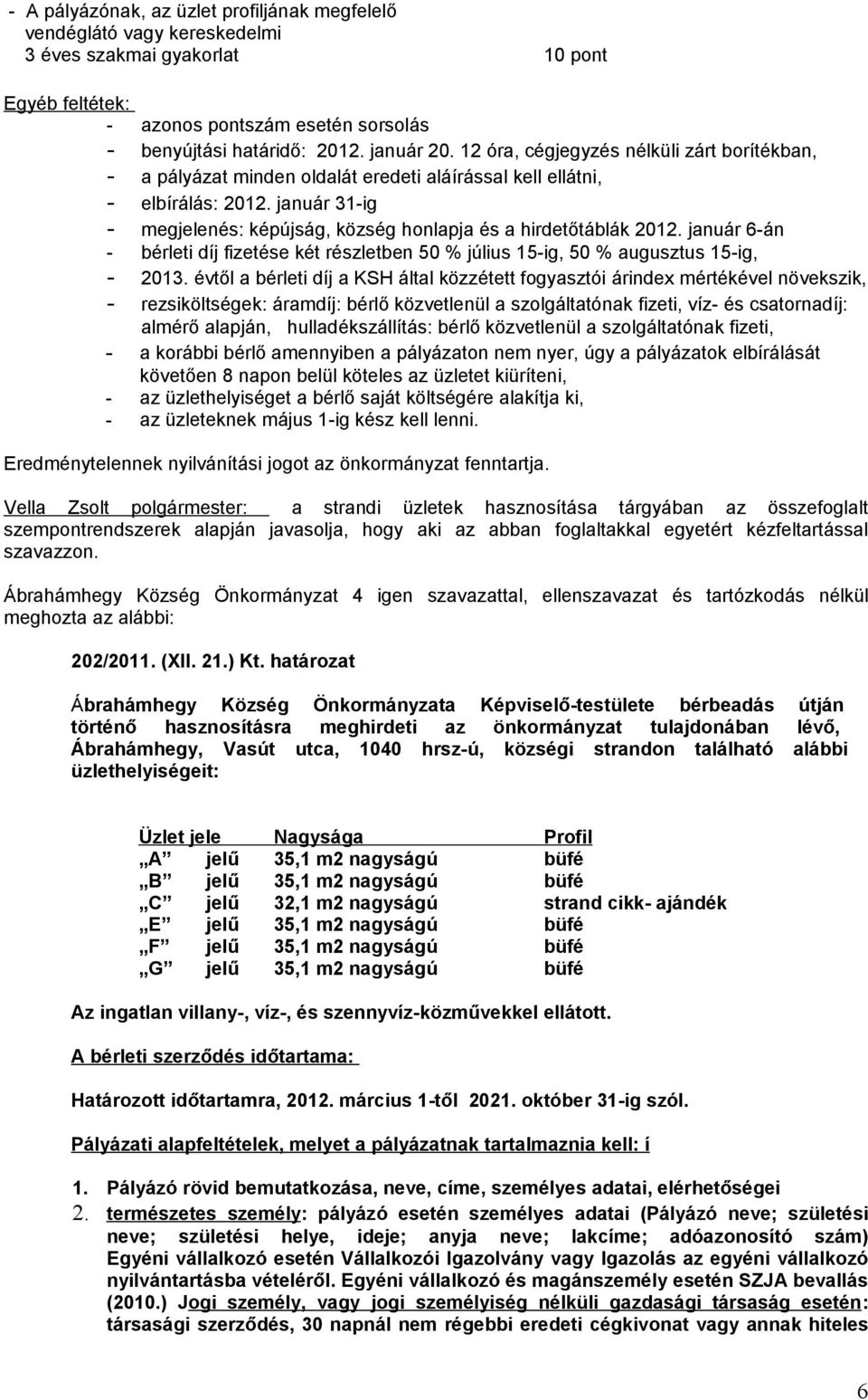 január 31-ig - megjelenés: képújság, község honlapja és a hirdetőtáblák 2012. január 6-án - bérleti díj fizetése két részletben 50 % július 15-ig, 50 % augusztus 15-ig, - 2013.