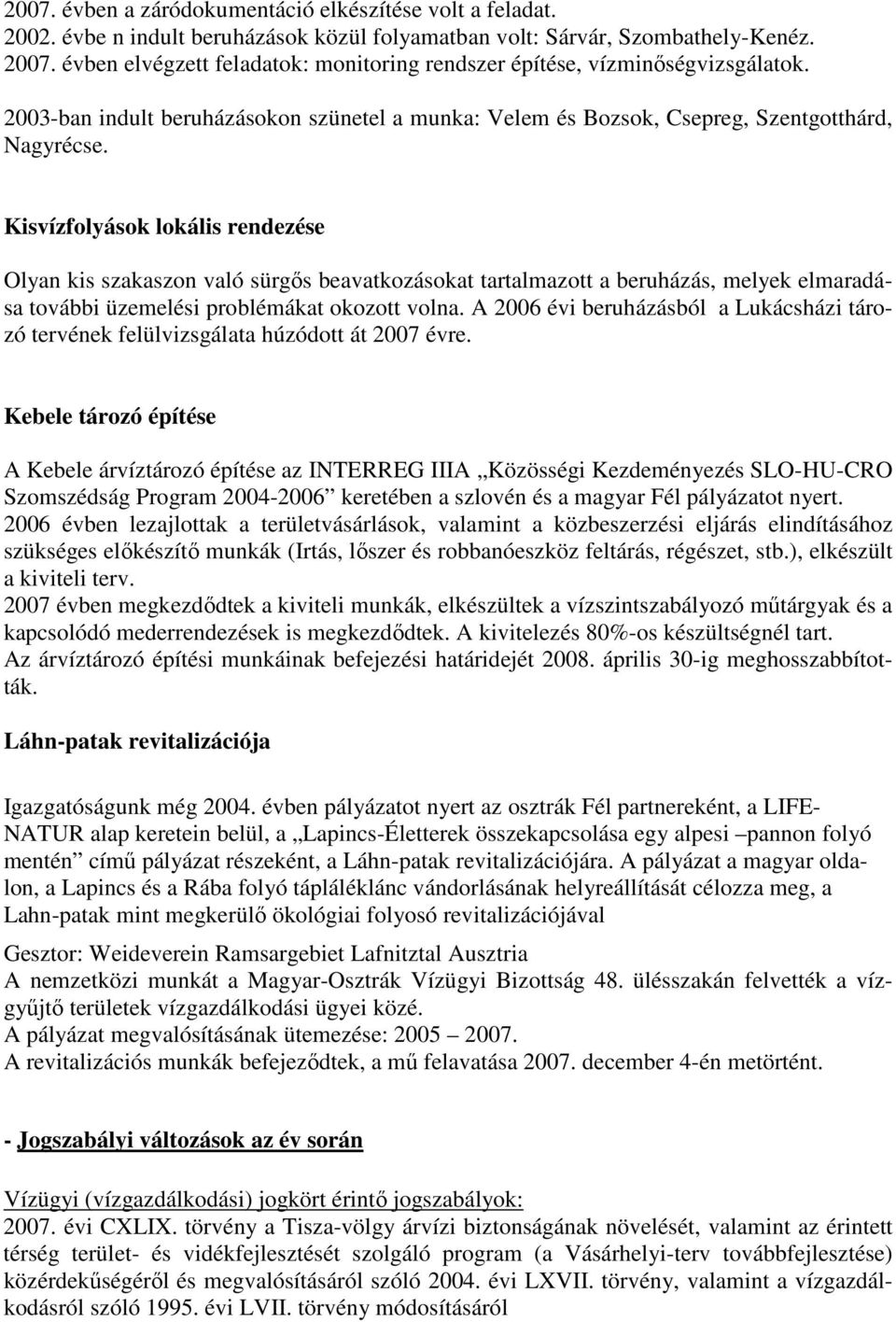 Kisvízfolyások lokális rendezése Olyan kis szakaszon való sürgıs beavatkozásokat tartalmazott a beruházás, melyek elmaradása további üzemelési problémákat okozott volna.