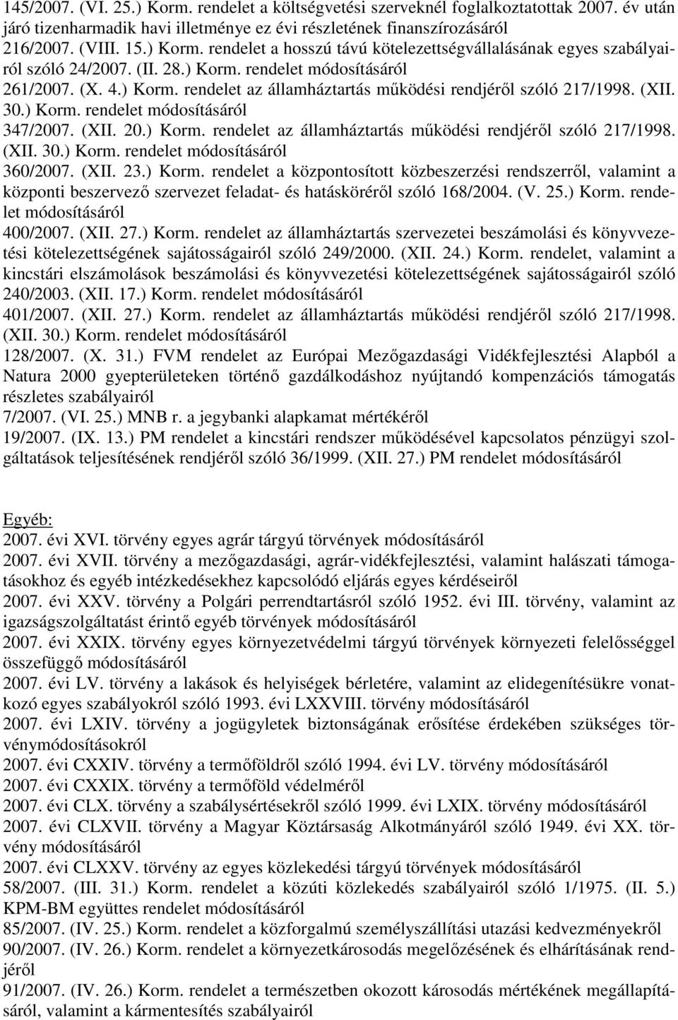 (XII. 23.) Korm. rendelet a központosított közbeszerzési rendszerrıl, valamint a központi beszervezı szervezet feladat- és hatáskörérıl szóló 168/2004. (V. 25.) Korm. rendelet módosításáról 400/2007.
