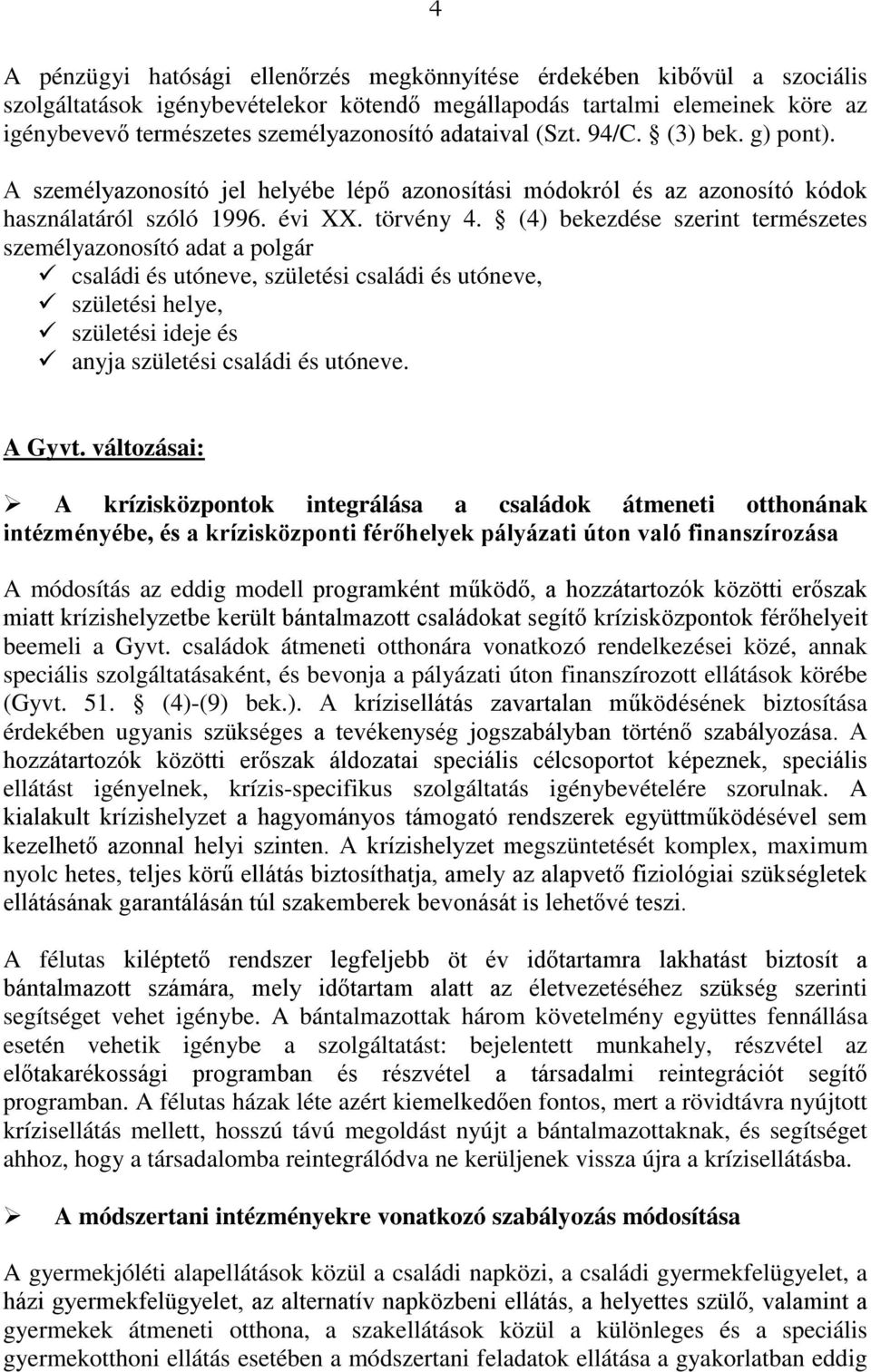 (4) bekezdése szerint természetes személyazonosító adat a polgár családi és utóneve, születési családi és utóneve, születési helye, születési ideje és anyja születési családi és utóneve. A Gyvt.