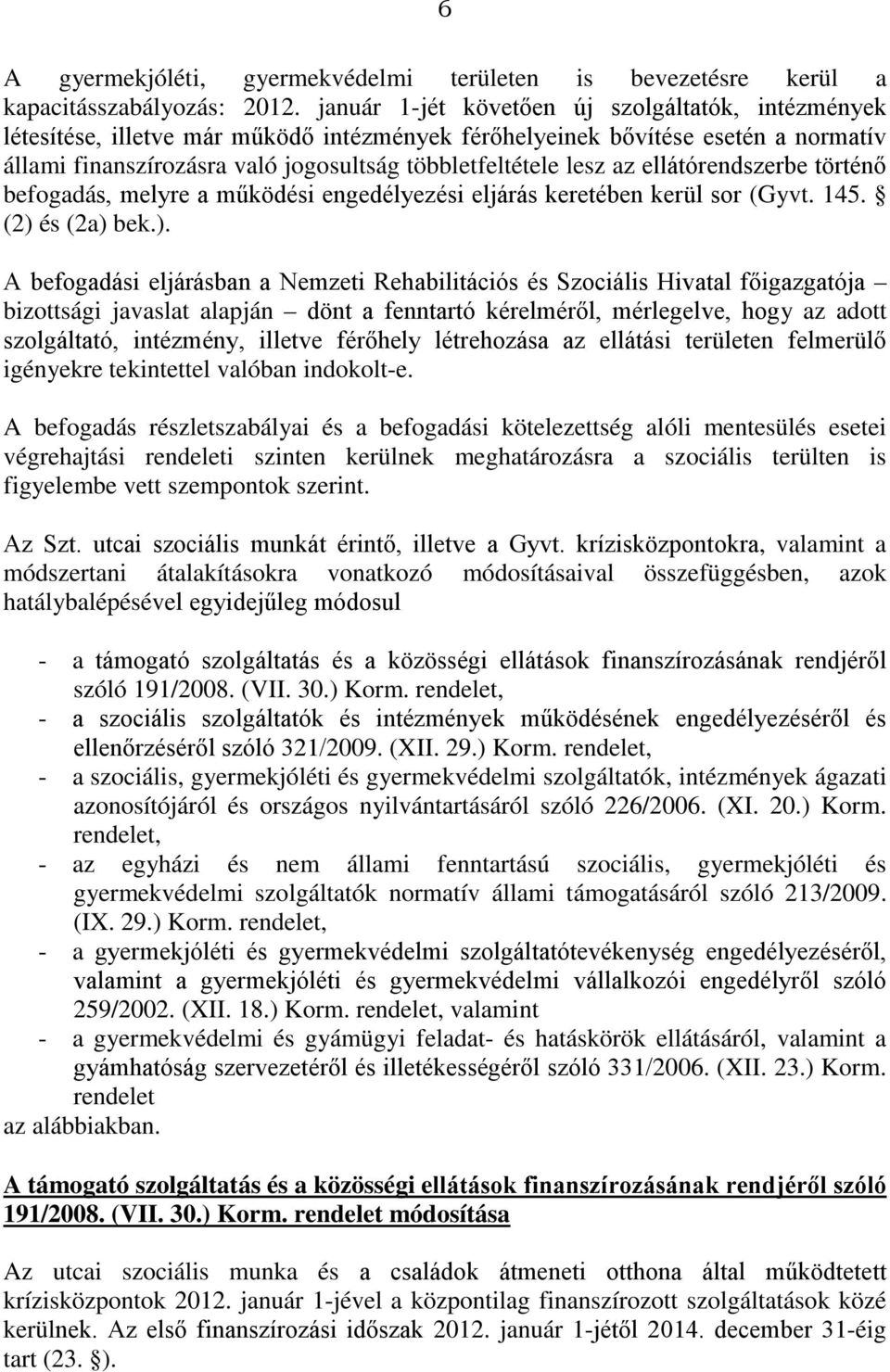 ellátórendszerbe történő befogadás, melyre a működési engedélyezési eljárás keretében kerül sor (Gyvt. 145. (2) 