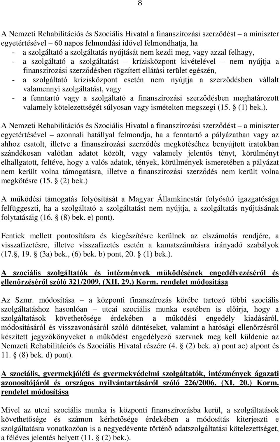 nem nyújtja a szerződésben vállalt valamennyi szolgáltatást, vagy - a fenntartó vagy a szolgáltató a finanszírozási szerződésben meghatározott valamely kötelezettségét súlyosan vagy ismételten