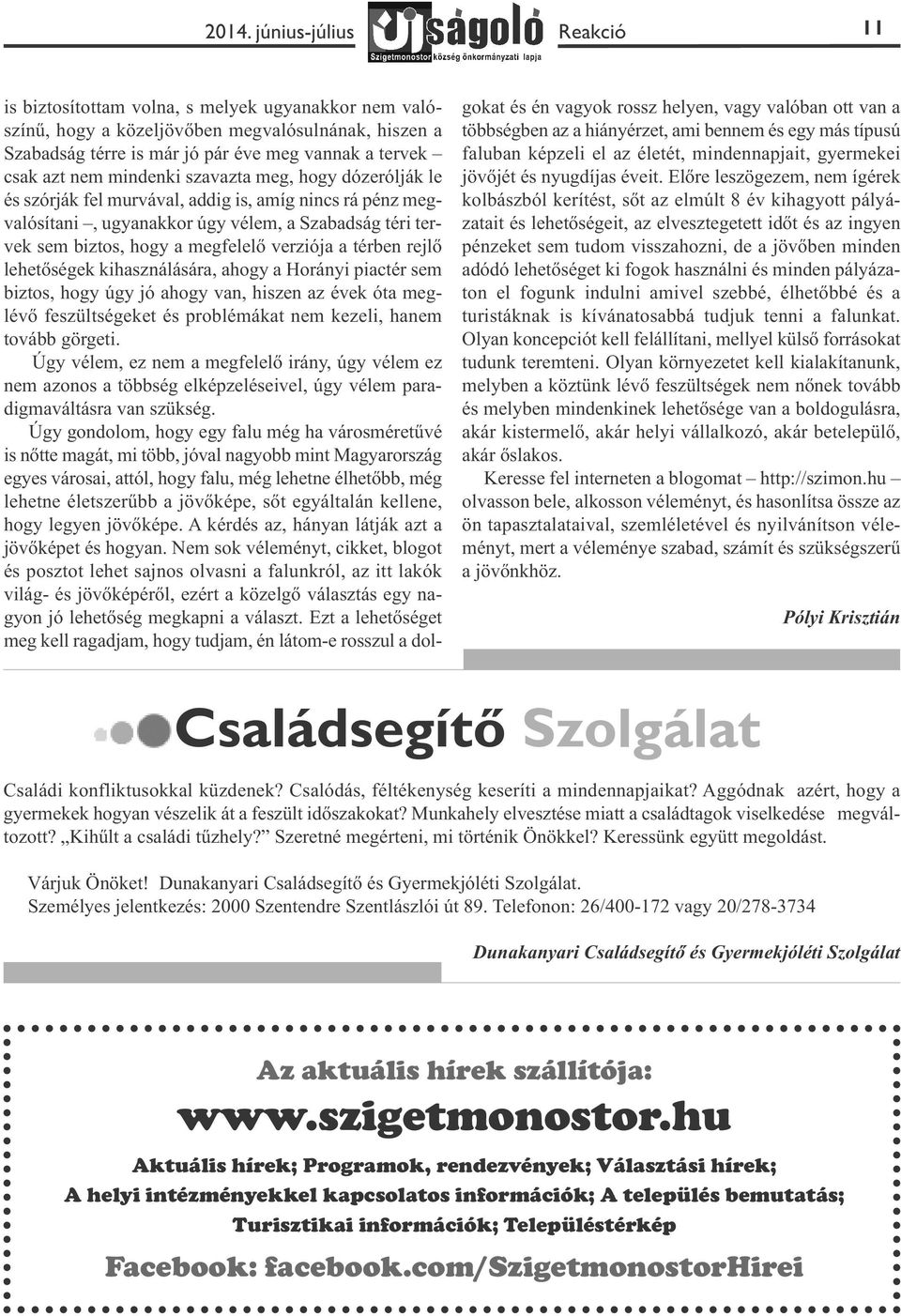 a térben rejlő lehetőségek kihasználására, ahogy a Horányi piactér sem biztos, hogy úgy jó ahogy van, hiszen az évek óta meglévő feszültségeket és problémákat nem kezeli, hanem tovább görgeti.