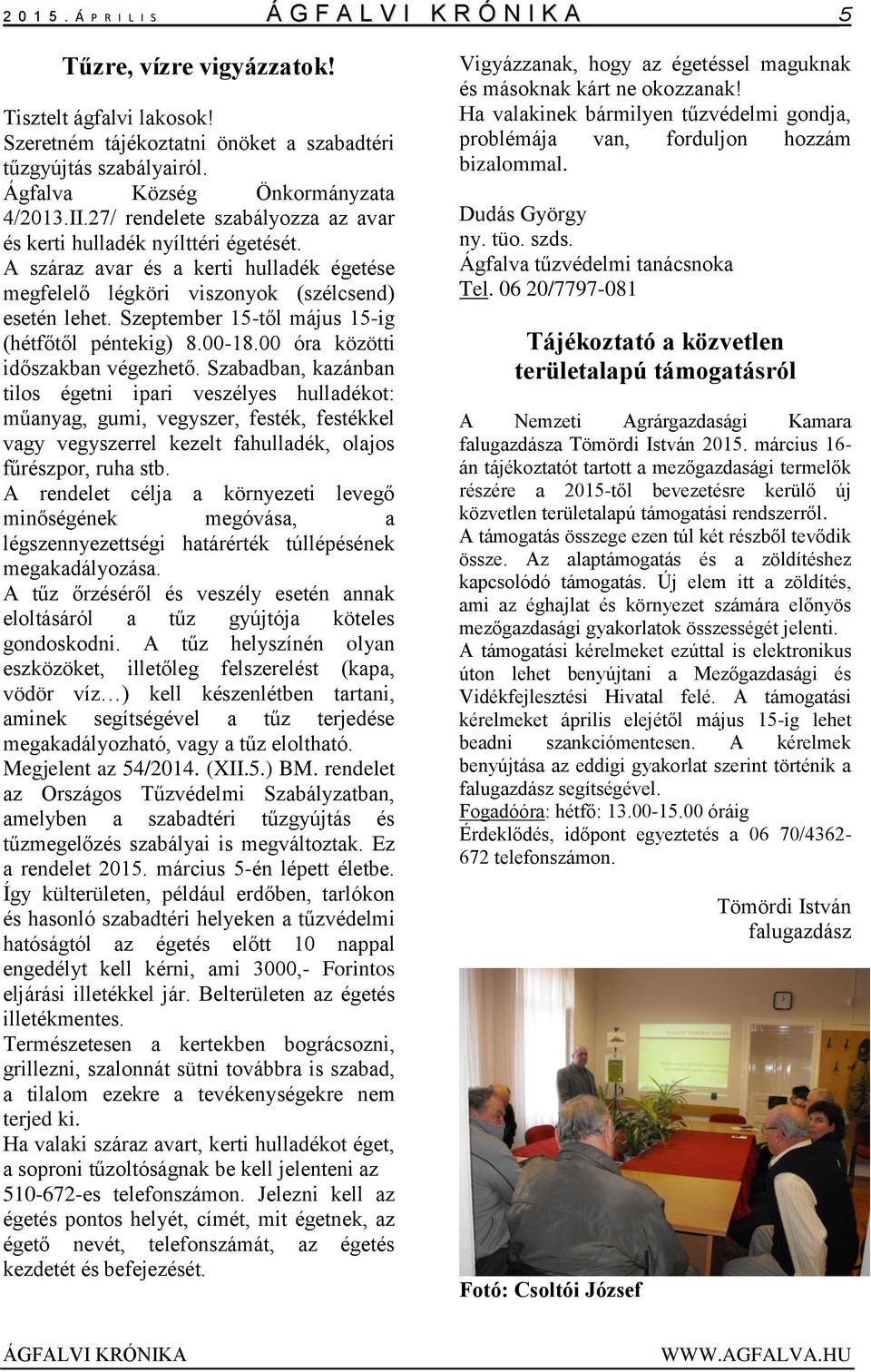 A száraz avar és a kerti hulladék égetése megfelelő légköri viszonyok (szélcsend) esetén lehet. Szeptember 15-től május 15-ig (hétfőtől péntekig) 8.00-18.00 óra közötti időszakban végezhető.