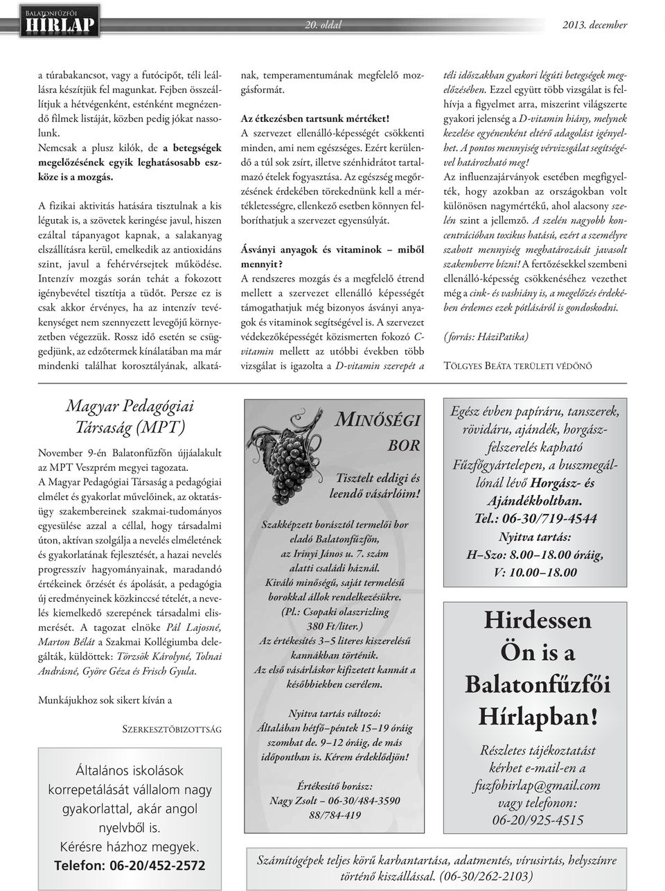 A fizikai aktivitás hatására tisztulnak a kis légutak is, a szövetek keringése javul, hiszen ezáltal tápanyagot kapnak, a salakanyag elszállításra kerül, emelkedik az antioxidáns szint, javul a