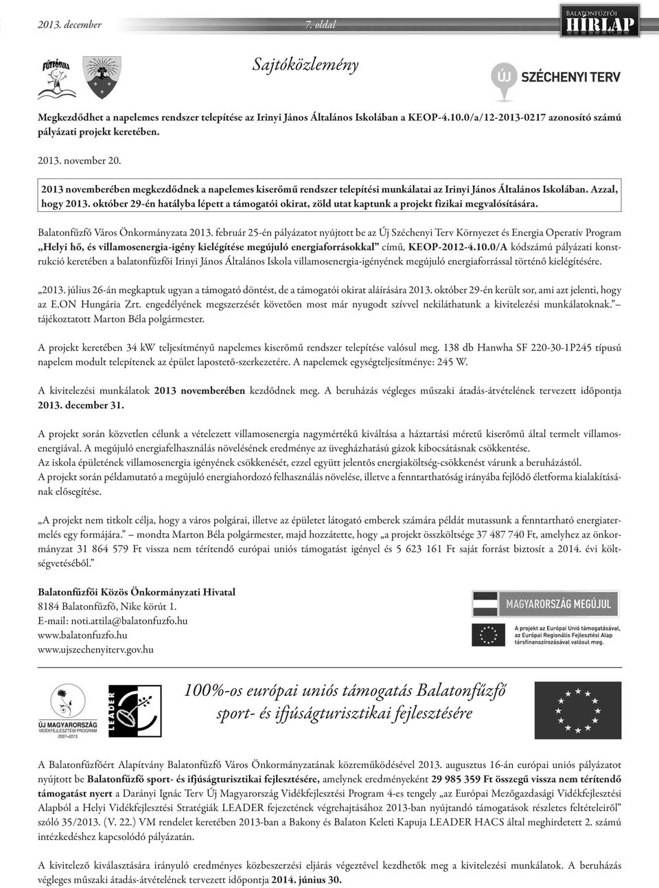 október 29-én hatályba lépett a támogatói okirat, zöld utat kaptunk a projekt fizikai megvalósítására. Balatonfűzfő Város Önkormányzata 2013.