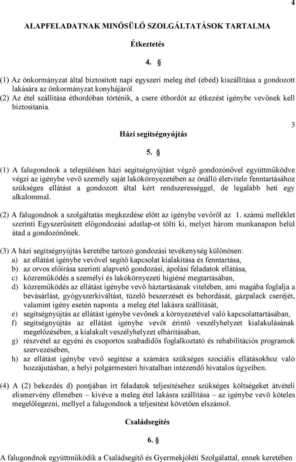 (1) A falugondnok a településen házi segítségnyújtást végző gondozónővel együttműködve végzi az igénybe vevő személy saját lakókörnyezetében az önálló életvitele fenntartásához szükséges ellátást a