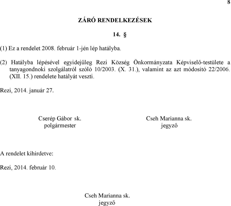 szolgálatról szóló 10/2003. (X. 31.), valamint az azt módosító 22/2006. (XII. 15.) rendelete hatályát veszti.