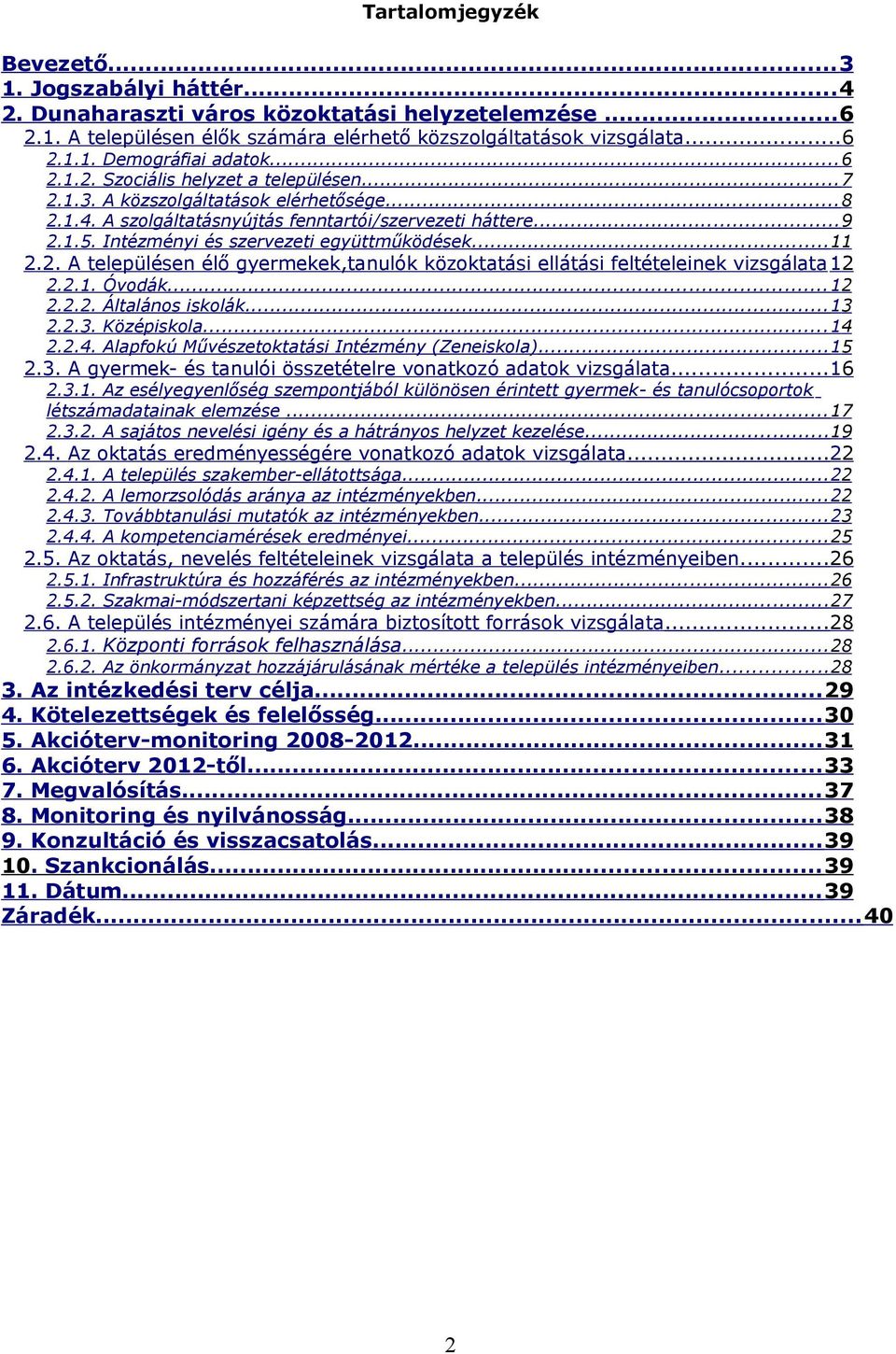 Intézményi és szervezeti együttműködések...11 2.2. A településen élő gyermekek,tanulók közoktatási ellátási feltételeinek vizsgálata 12 2.2.1. Óvodák...12 2.2.2. Általános iskolák...13 2.2.3. Középiskola.