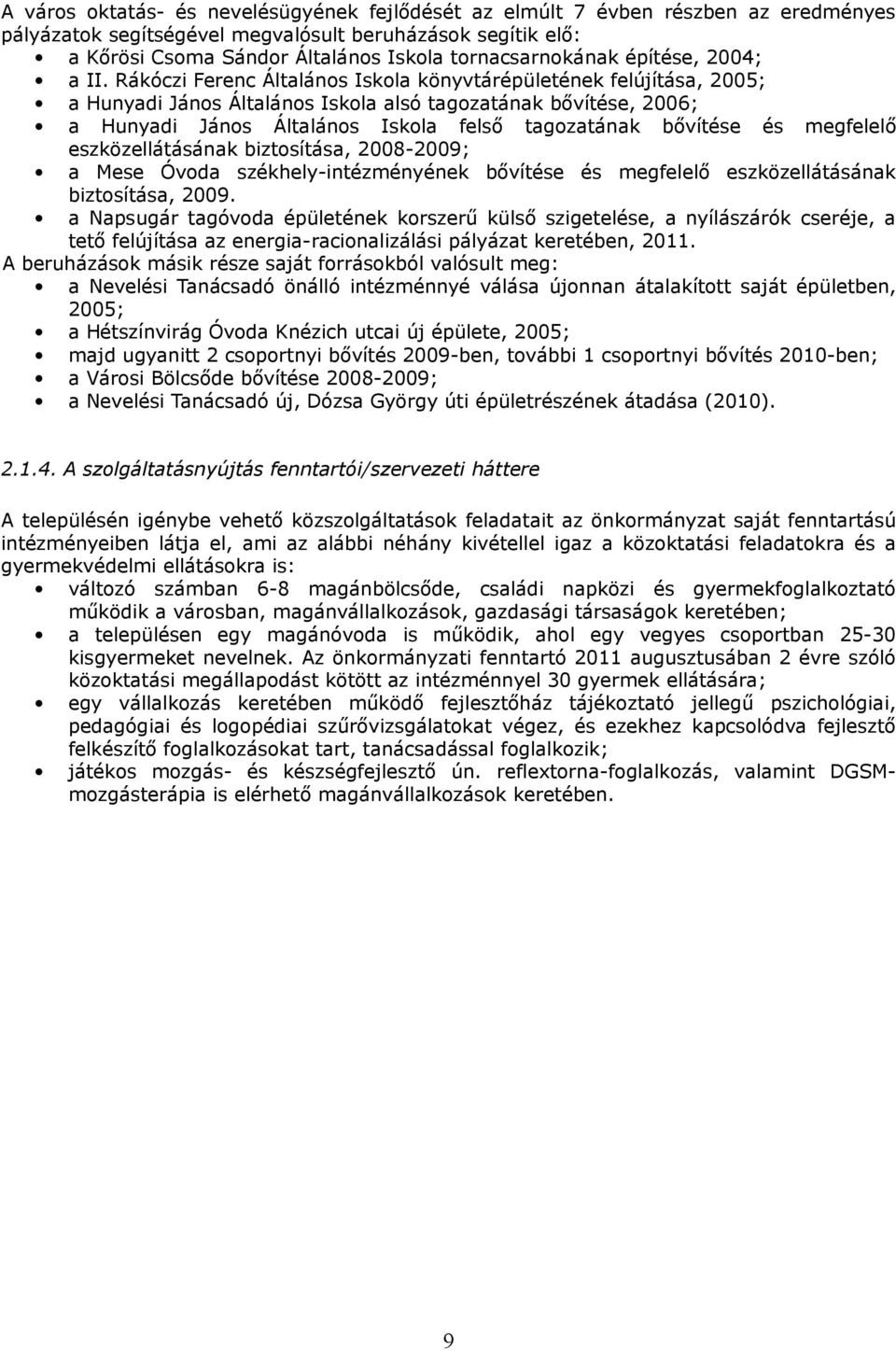 Rákóczi Ferenc Általános Iskola könyvtárépületének felújítása, 2005; a Hunyadi János Általános Iskola alsó tagozatának bővítése, 2006; a Hunyadi János Általános Iskola felső tagozatának bővítése és