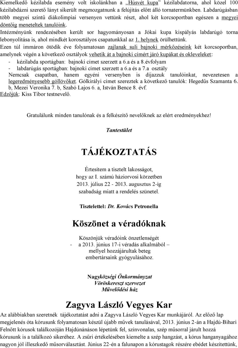 Intézményünk rendezésében került sor hagyományosan a Jókai kupa kispályás labdarúgó torna lebonyolítása is, ahol mindkét korosztályos csapatunkkal az 1. helynek örülhettünk.