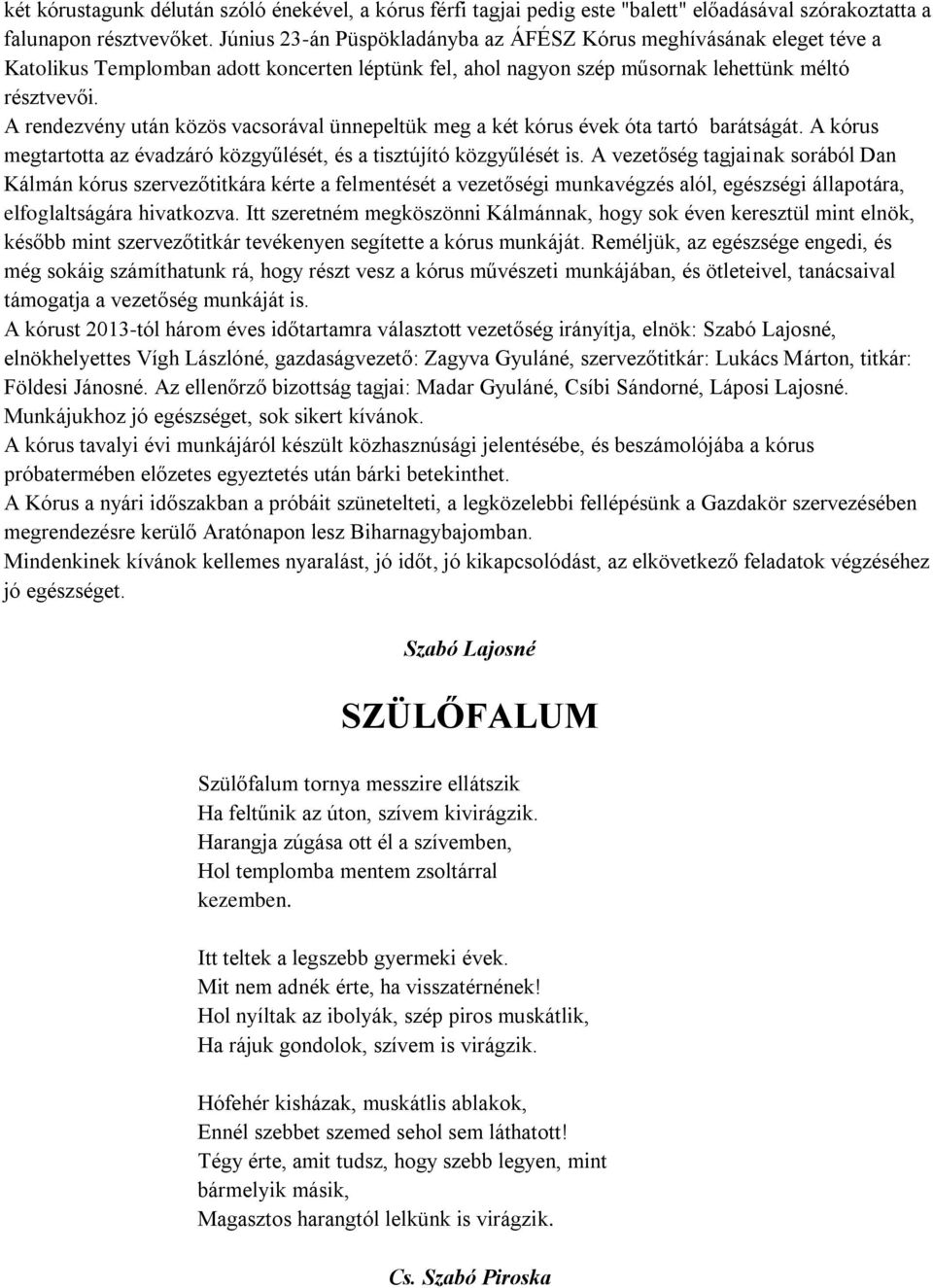 A rendezvény után közös vacsorával ünnepeltük meg a két kórus évek óta tartó barátságát. A kórus megtartotta az évadzáró közgyűlését, és a tisztújító közgyűlését is.