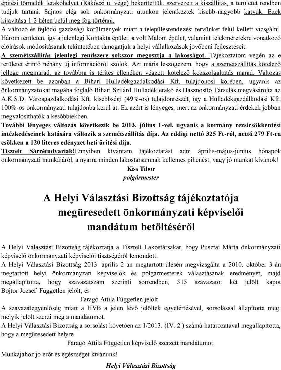 Három területen, így a jelenlegi Kontakta épület, a volt Malom épület, valamint telekméretekre vonatkozó előírások módosításának tekintetében támogatjuk a helyi vállalkozások jövőbeni fejlesztéseit.