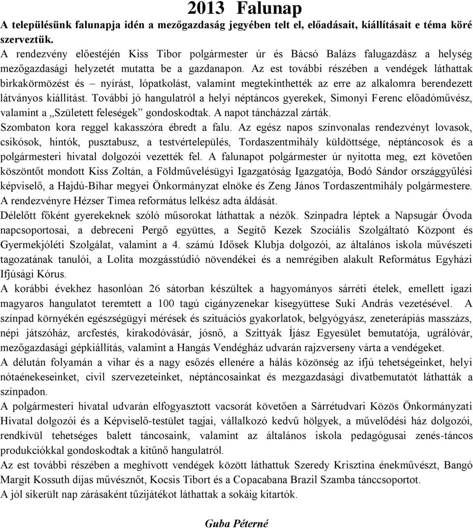 Az est további részében a vendégek láthattak birkakörmözést és nyírást, lópatkolást, valamint megtekinthették az erre az alkalomra berendezett látványos kiállítást.