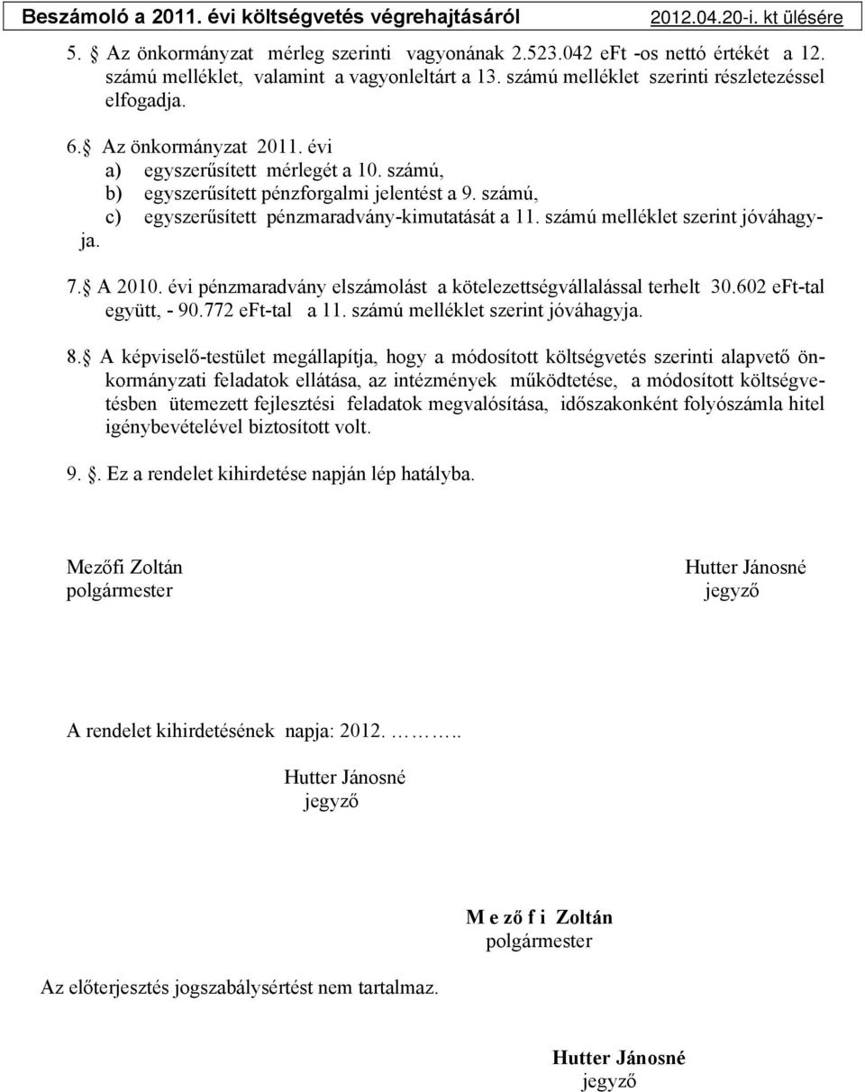 számú, b) egyszerűsített pénzforgalmi jelentést a 9. számú, c) egyszerűsített pénzmaradvány-kimutatását a 11. számú melléklet szerint jóváhagyja. 7. A 2010.