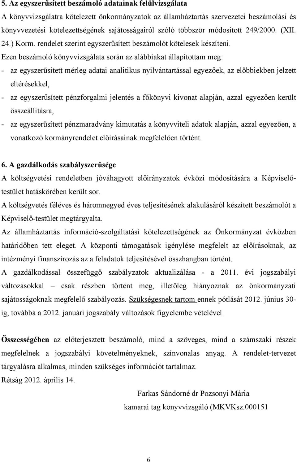 Ezen beszámoló könyvvizsgálata során az alábbiakat állapítottam meg: - az egyszerűsített mérleg adatai analitikus nyilvántartással egyezőek, az előbbiekben jelzett eltérésekkel, - az egyszerűsített