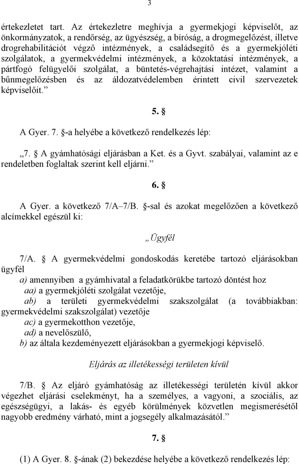 gyermekjóléti szolgálatok, a gyermekvédelmi intézmények, a közoktatási intézmények, a pártfogó felügyelői szolgálat, a büntetés-végrehajtási intézet, valamint a bűnmegelőzésben és az