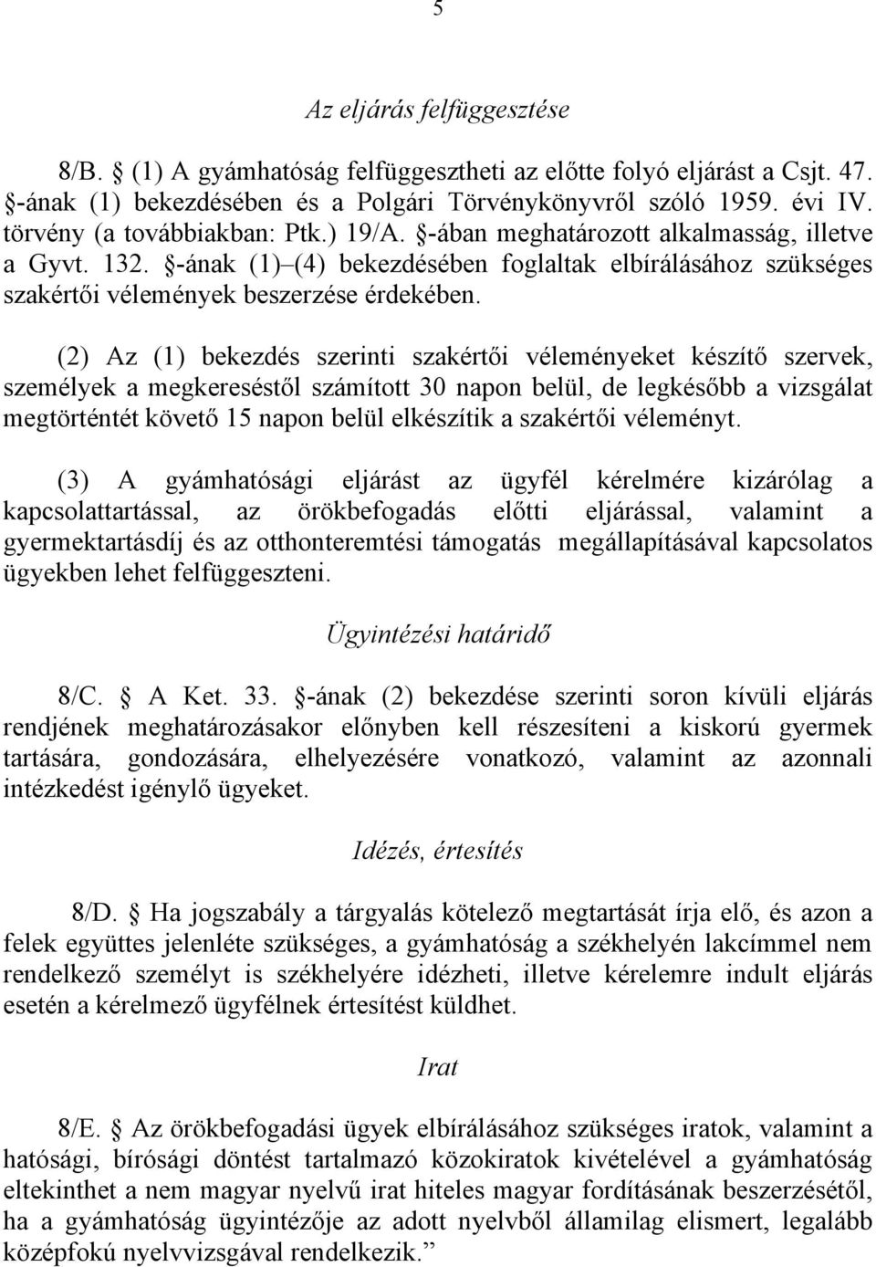 (2) Az (1) bekezdés szerinti szakértői véleményeket készítő szervek, személyek a megkereséstől számított 30 napon belül, de legkésőbb a vizsgálat megtörténtét követő 15 napon belül elkészítik a